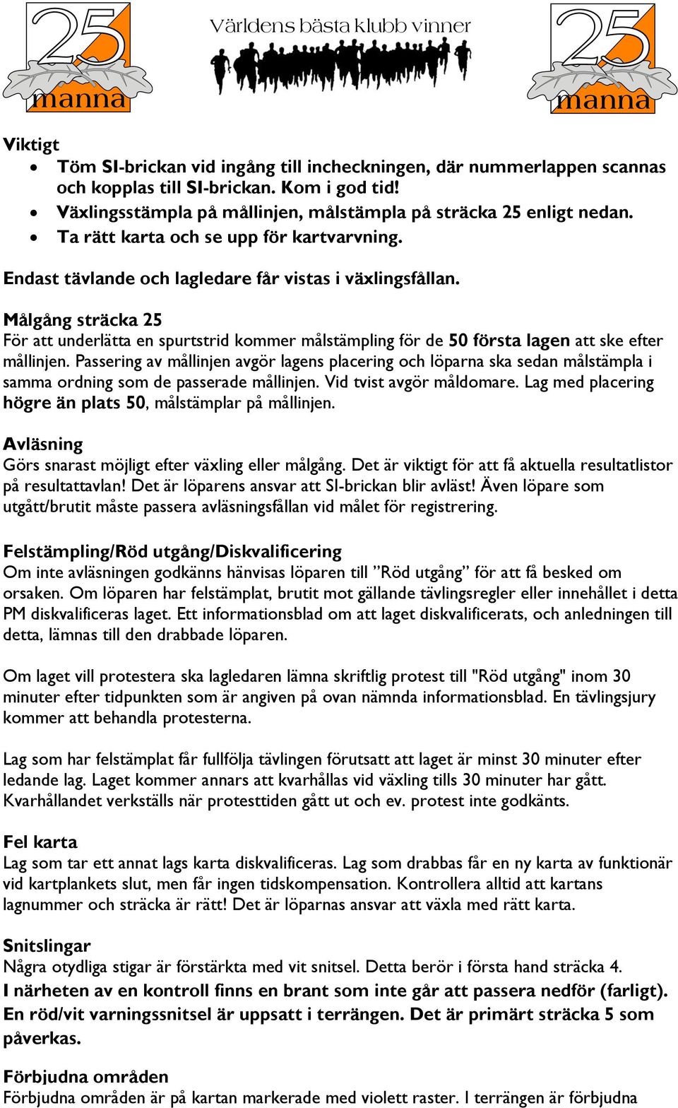 Målgång sträcka 25 För att underlätta en spurtstrid kommer målstämpling för de 50 första lagen att ske efter mållinjen.