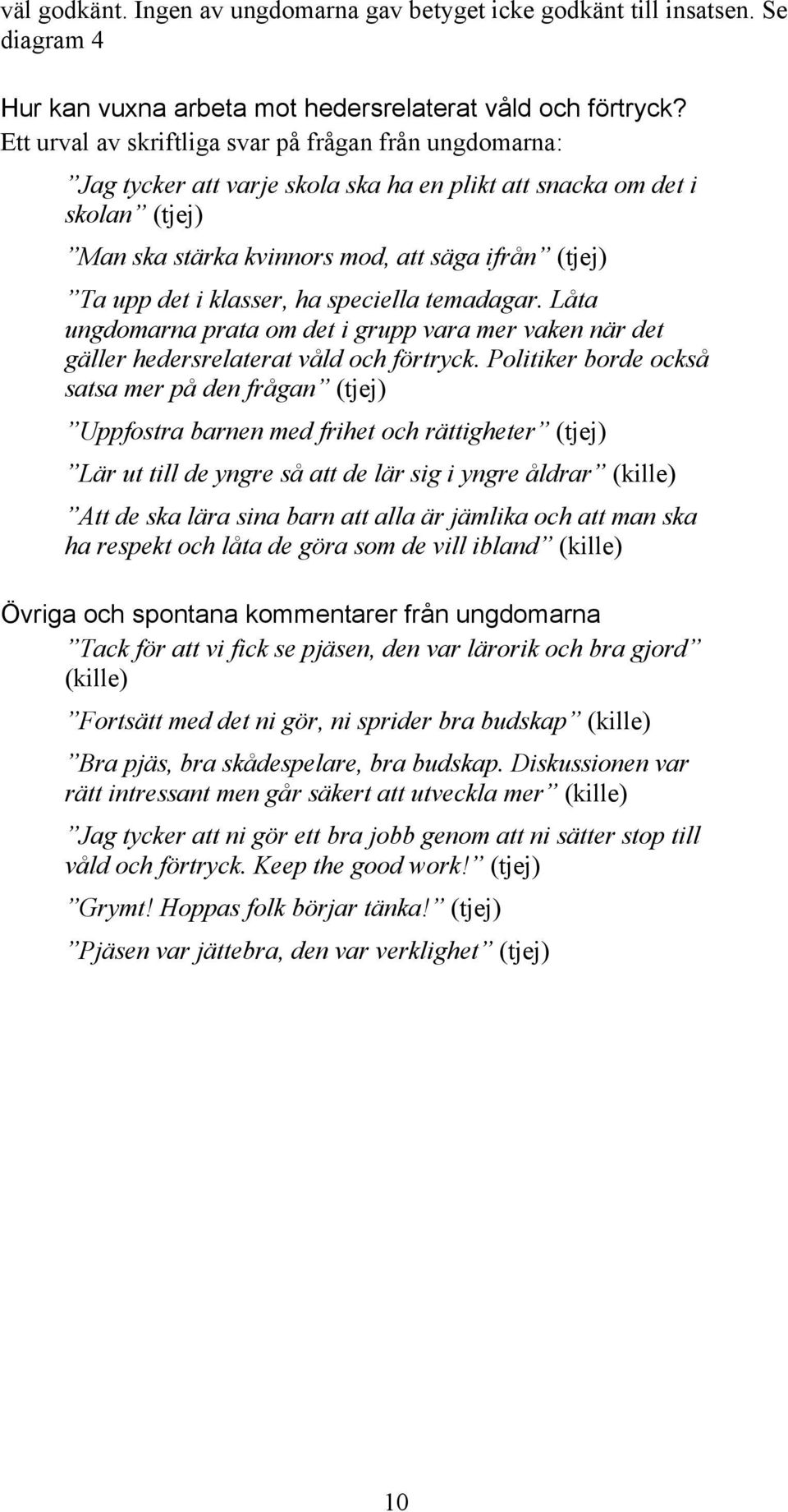 klasser, ha speciella temadagar. Låta ungdomarna prata om det i grupp vara mer vaken när det gäller hedersrelaterat våld och förtryck.