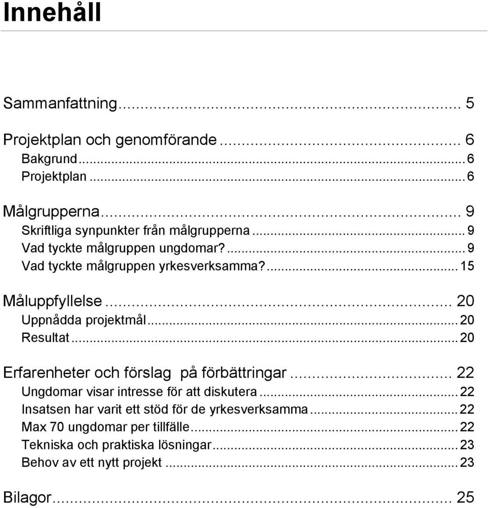 .. 20 Uppnådda projektmål... 20 Resultat... 20 Erfarenheter och förslag på förbättringar... 22 Ungdomar visar intresse för att diskutera.