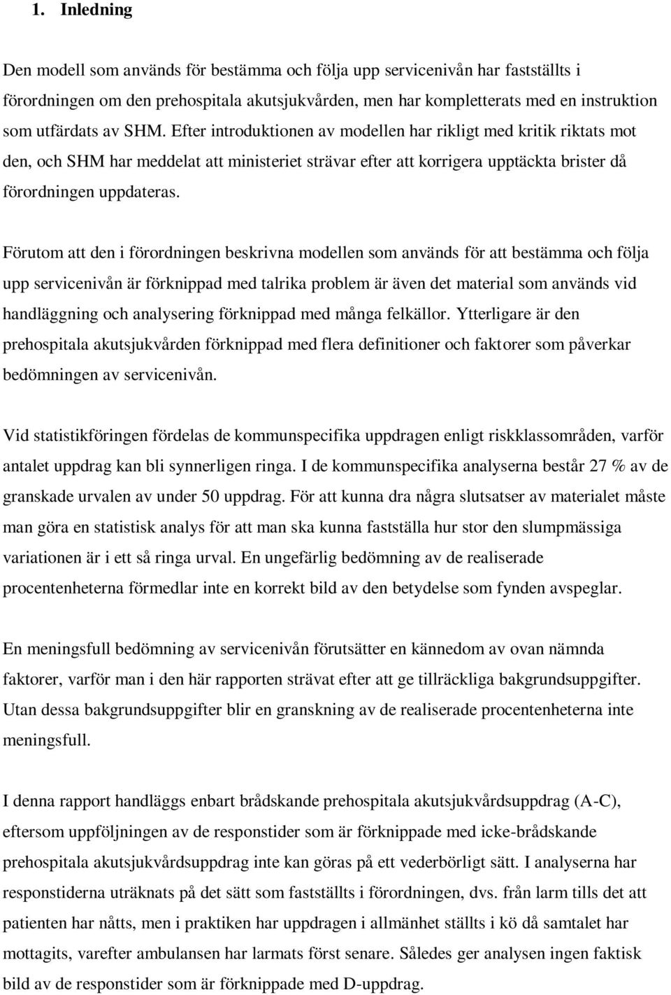 Förutom att den i förordningen beskrivna modellen som används för att bestämma och följa upp servicenivån är förknippad med talrika problem är även det material som används vid handläggning och