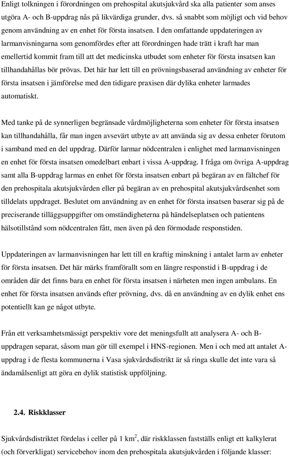 I den omfattande uppdateringen av larmanvisningarna som genomfördes efter att förordningen hade trätt i kraft har man emellertid kommit fram till att det medicinska utbudet som enheter för första