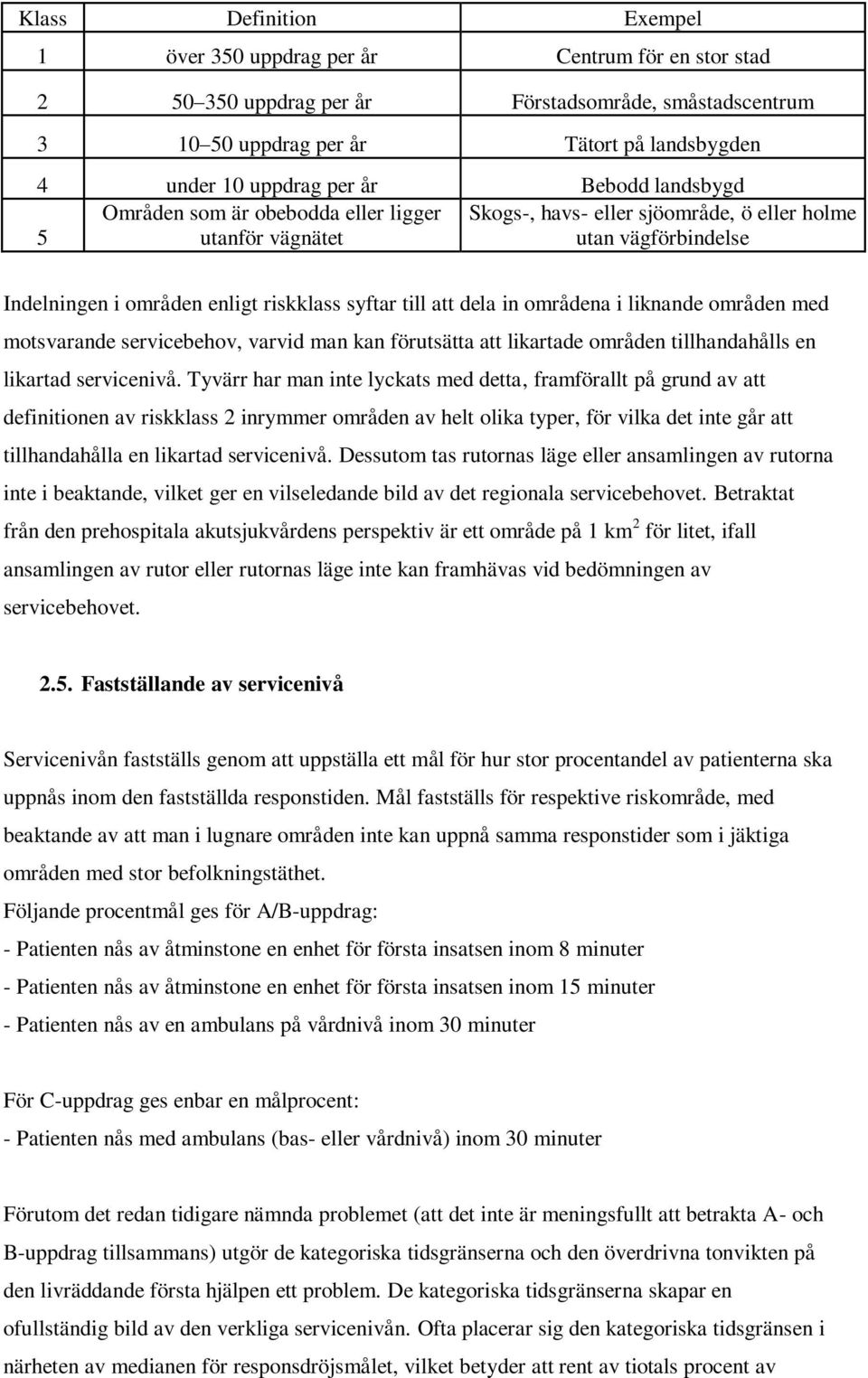 dela in områdena i liknande områden med motsvarande servicebehov, varvid man kan förutsätta att likartade områden tillhandahålls en likartad servicenivå.