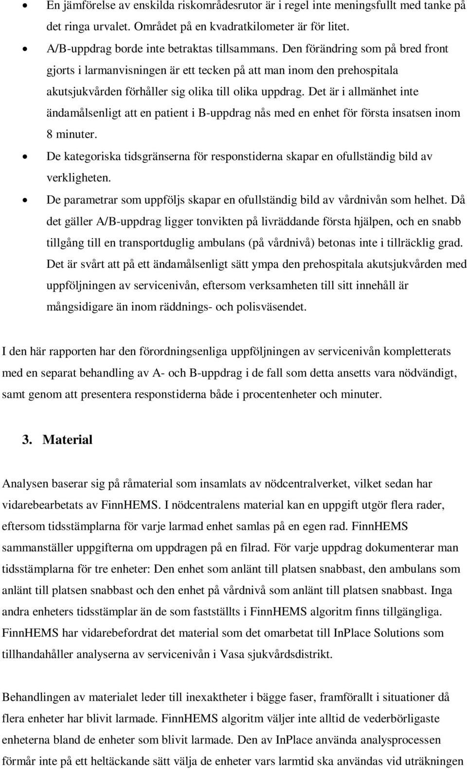 Det är i allmänhet inte ändamålsenligt att en patient i B-uppdrag nås med en enhet för första insatsen inom 8 minuter.