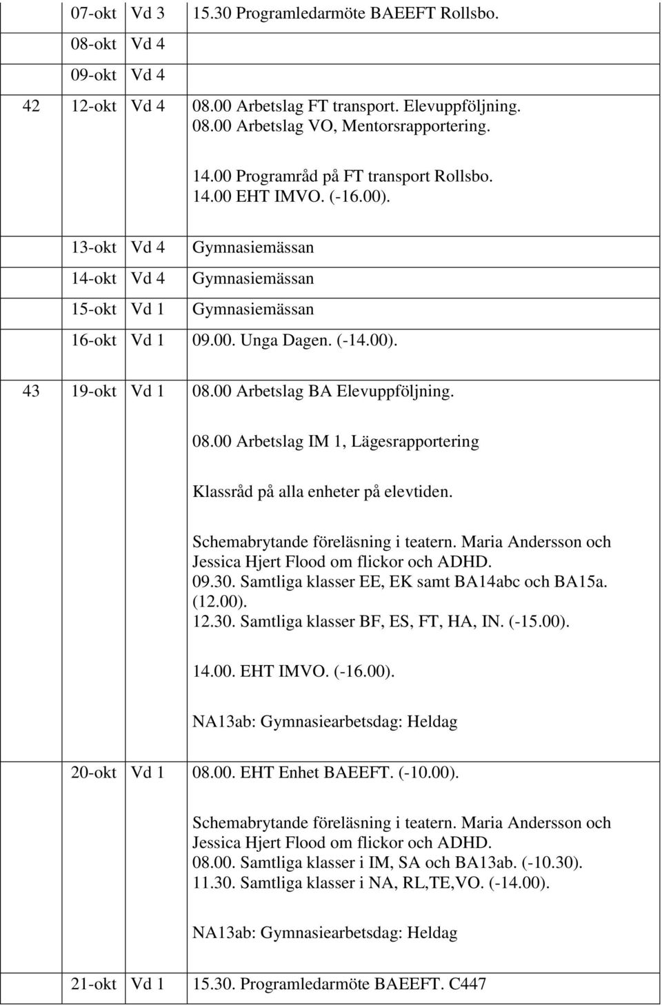 00 Arbetslag BA Elevuppföljning. 08.00 Arbetslag IM 1, Lägesrapportering Klassråd på alla enheter på elevtiden. Schemabrytande föreläsning i teatern.