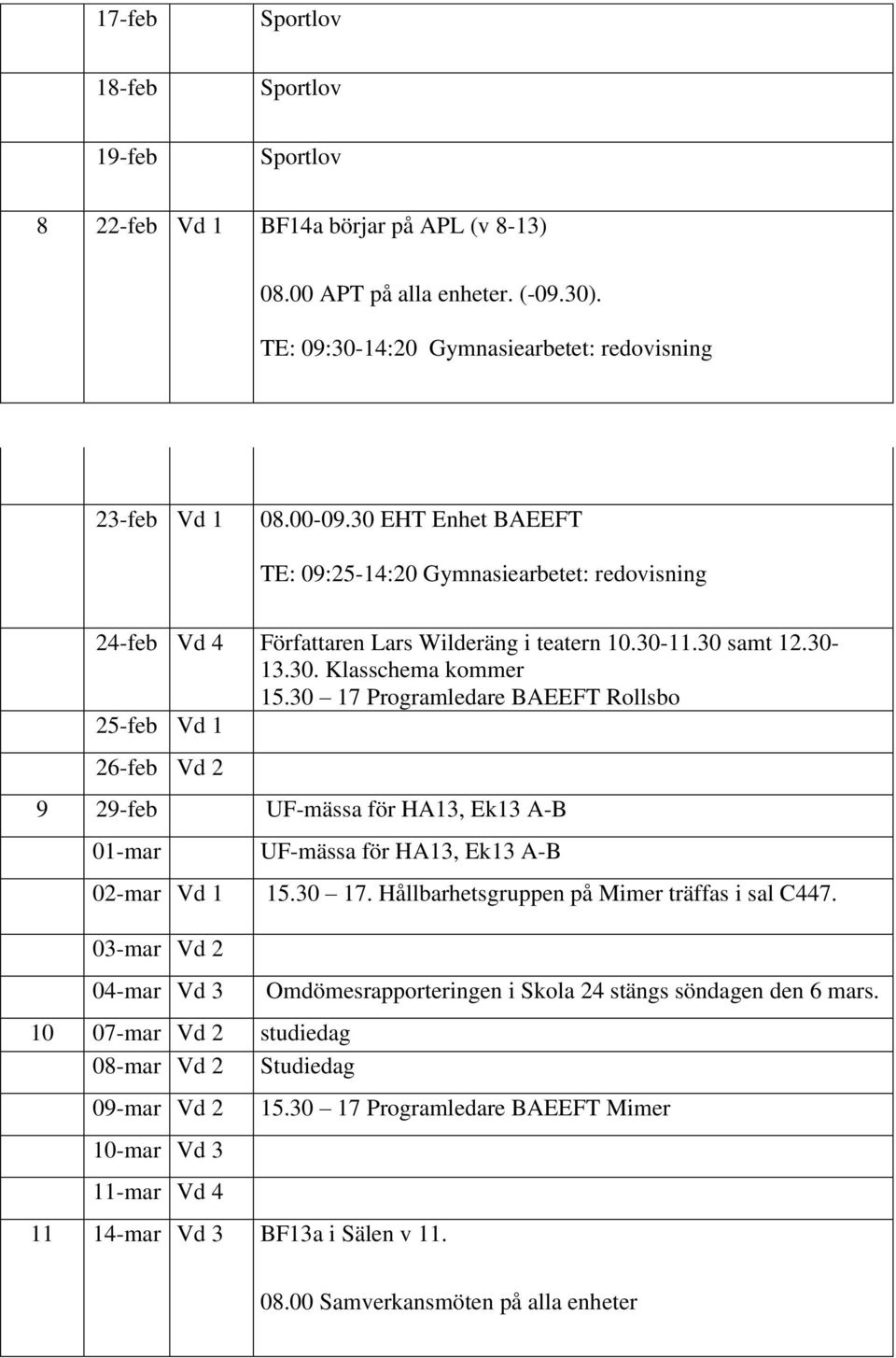 30 17 Programledare BAEEFT Rollsbo 25-feb Vd 1 26-feb Vd 2 9 29-feb UF-mässa för HA13, Ek13 A-B 01-mar UF-mässa för HA13, Ek13 A-B 02-mar Vd 1 15.30 17. Hållbarhetsgruppen på Mimer träffas i sal C447.