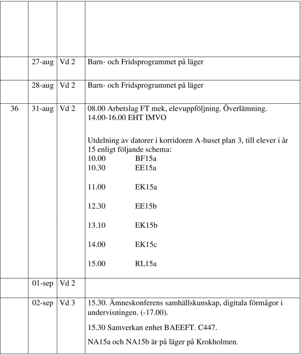 00 EHT IMVO 01-sep Vd 2 Utdelning av datorer i korridoren A-huset plan 3, till elever i år 15 enligt följande schema: 10.00 BF15a 10.