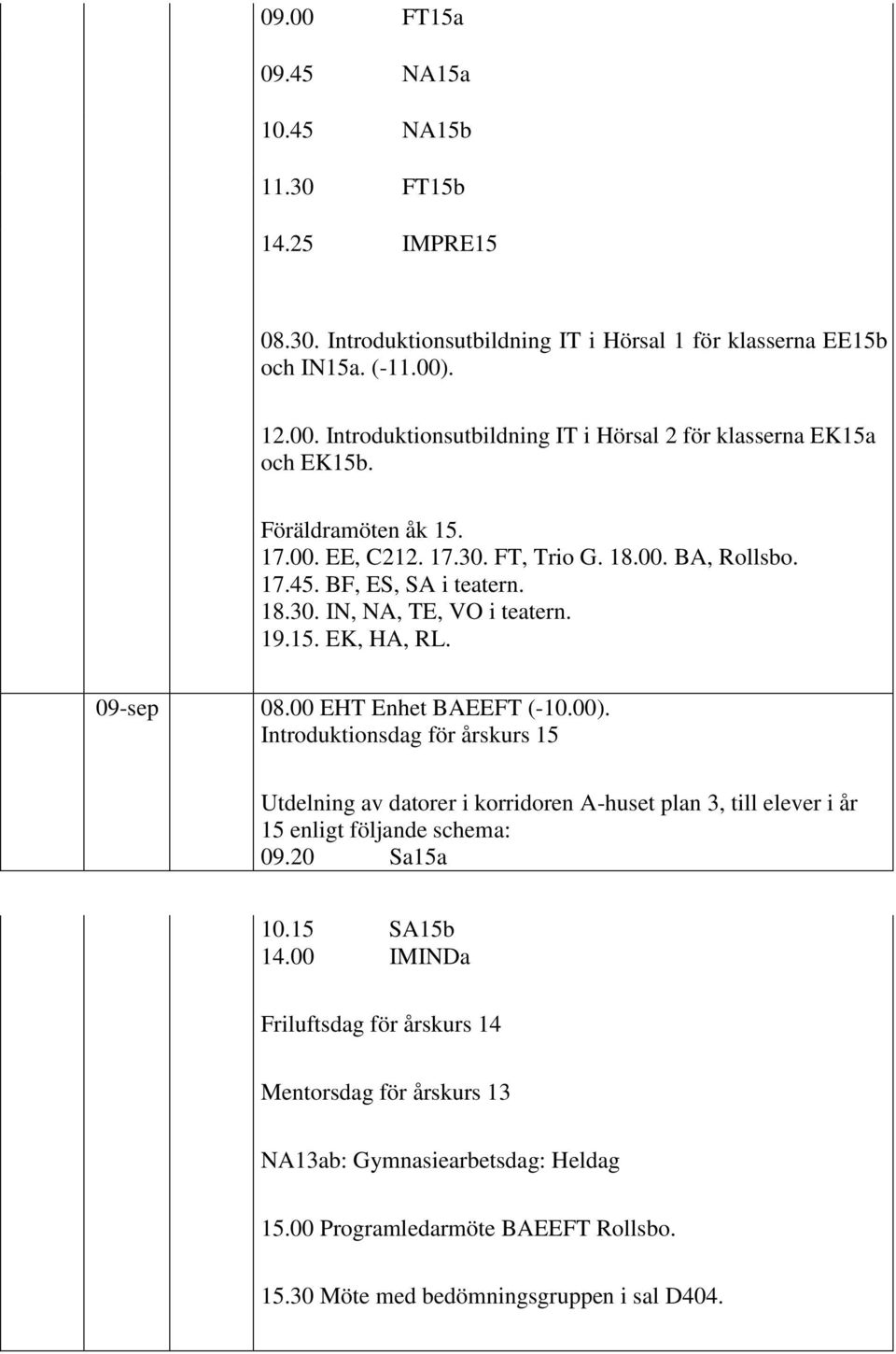 00 EHT Enhet BAEEFT (-10.00). Introduktionsdag för årskurs 15 Utdelning av datorer i korridoren A-huset plan 3, till elever i år 15 enligt följande schema: 09.20 Sa15a 10.15 SA15b 14.