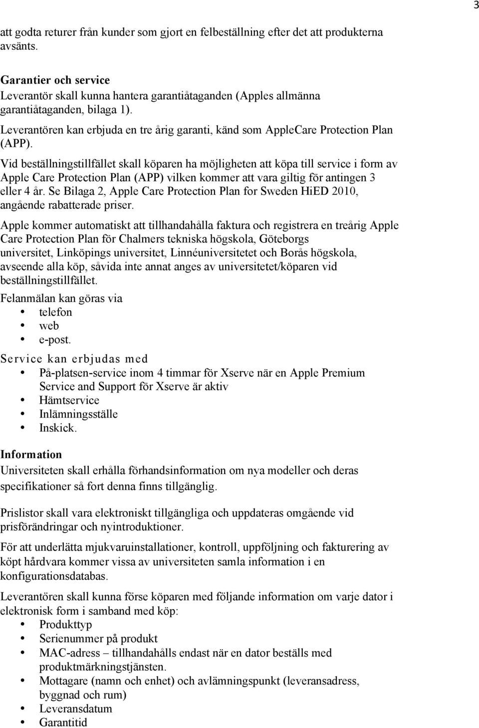 Leverantören kan erbjuda en tre årig garanti, känd som AppleCare Protection Plan (APP).