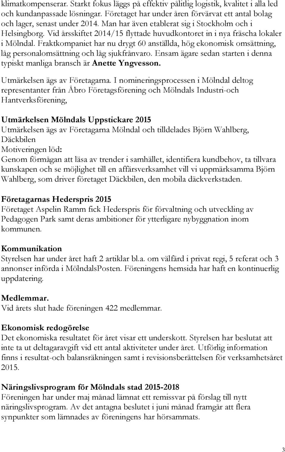 Fraktkompaniet har nu drygt 60 anställda, hög ekonomisk omsättning, låg personalomsättning och låg sjukfrånvaro. Ensam ägare sedan starten i denna typiskt manliga bransch är Anette Yngvesson.