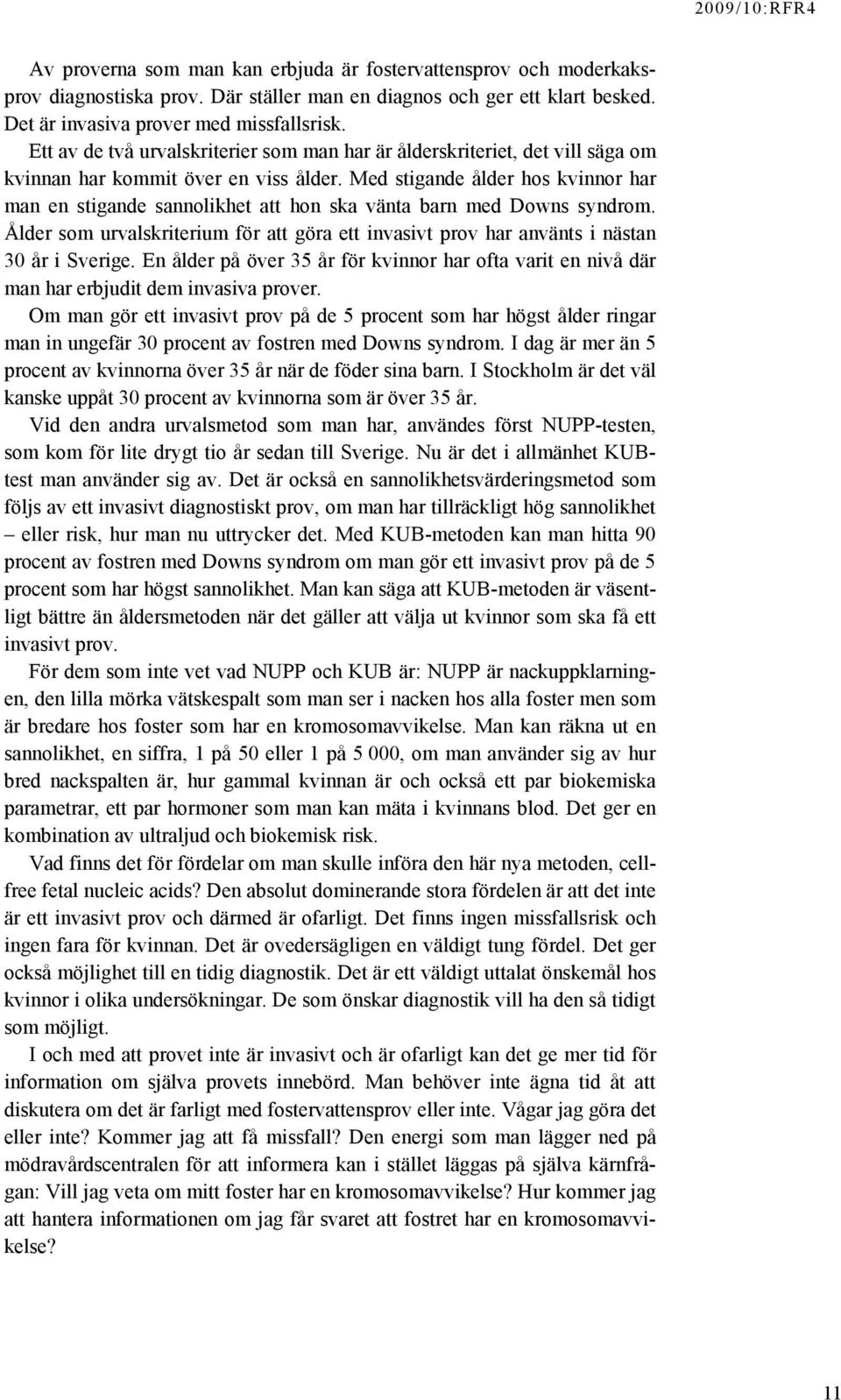Med stigande ålder hos kvinnor har man en stigande sannolikhet att hon ska vänta barn med Downs syndrom. Ålder som urvalskriterium för att göra ett invasivt prov har använts i nästan 30 år i Sverige.
