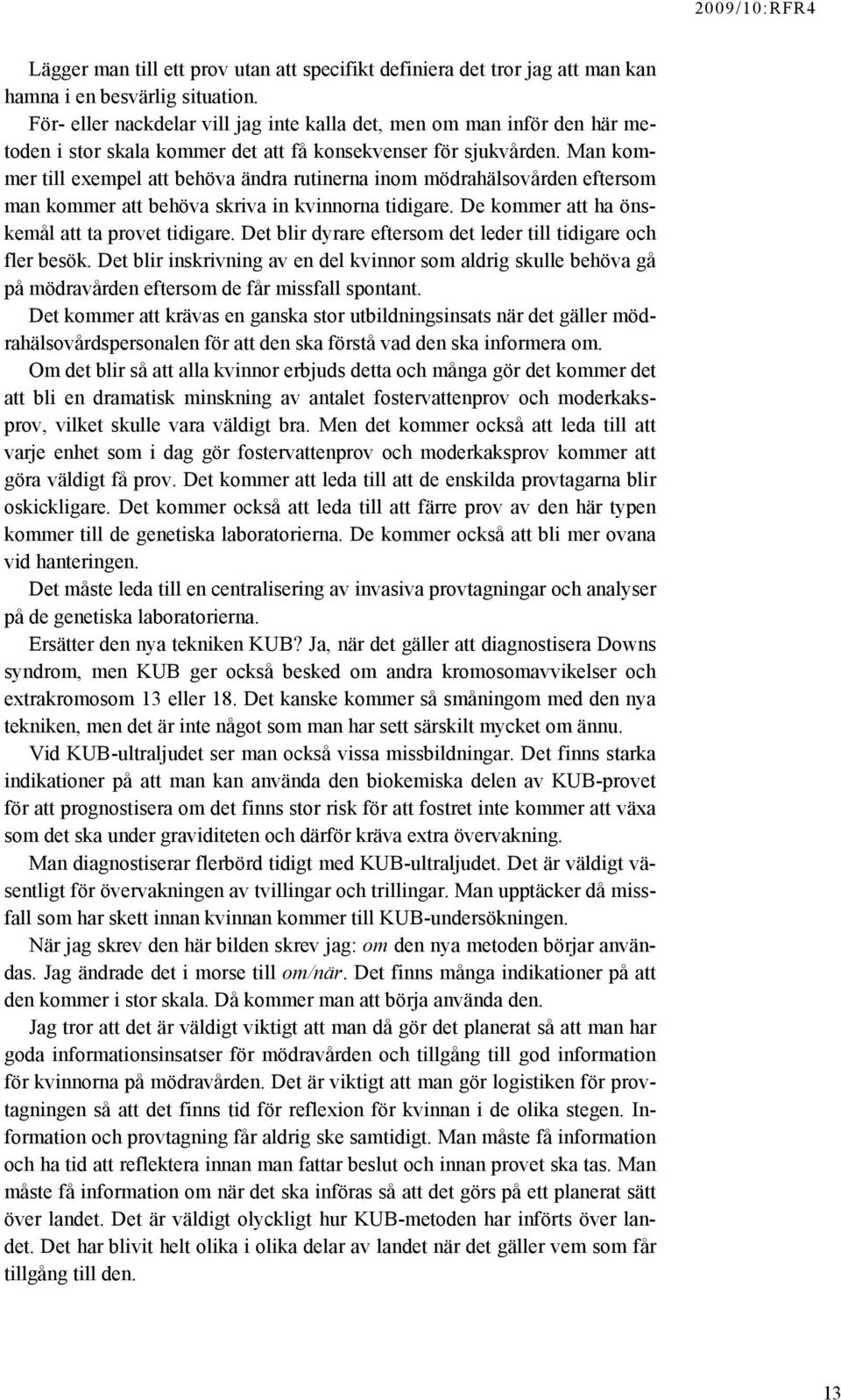 Man kommer till exempel att behöva ändra rutinerna inom mödrahälsovården eftersom man kommer att behöva skriva in kvinnorna tidigare. De kommer att ha önskemål att ta provet tidigare.