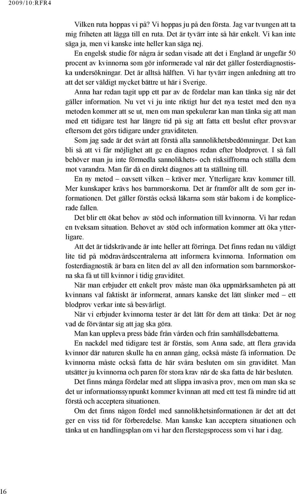 En engelsk studie för några år sedan visade att det i England är ungefär 50 procent av kvinnorna som gör informerade val när det gäller fosterdiagnostiska undersökningar. Det är alltså hälften.