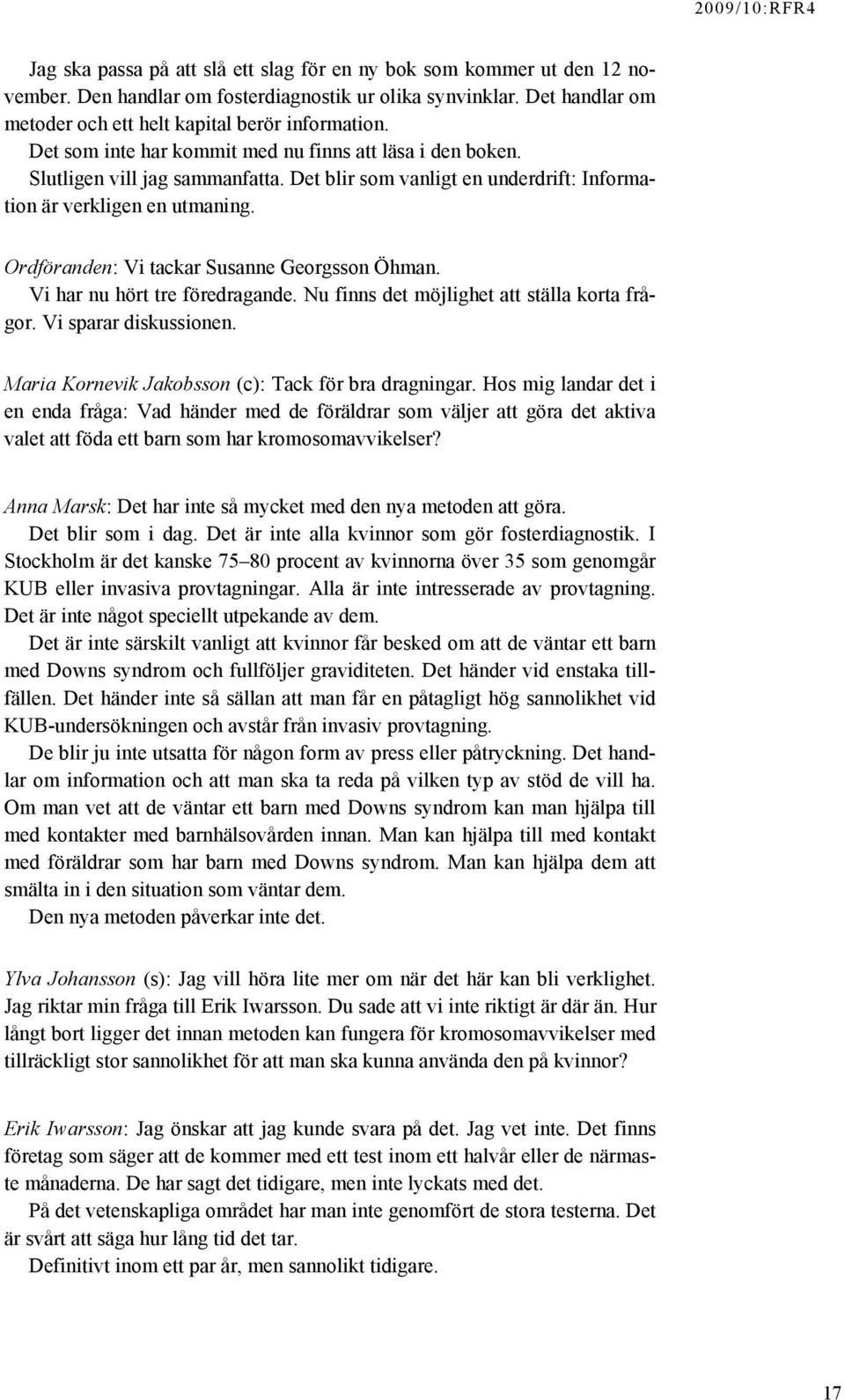 Ordföranden: Vi tackar Susanne Georgsson Öhman. Vi har nu hört tre föredragande. Nu finns det möjlighet att ställa korta frågor. Vi sparar diskussionen.