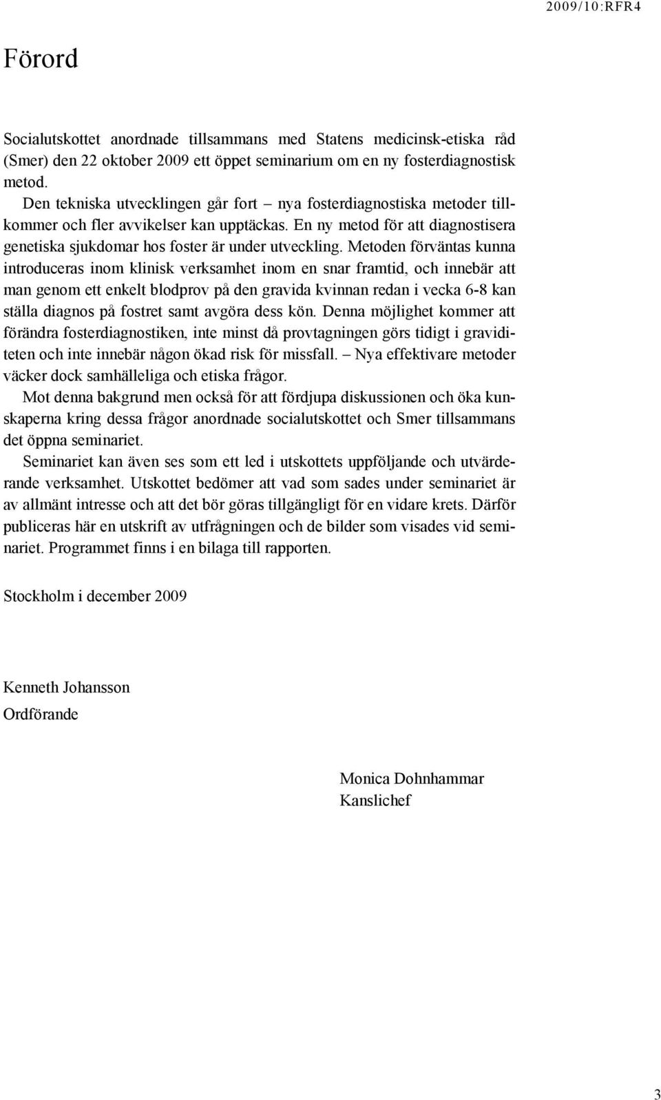 Metoden förväntas kunna introduceras inom klinisk verksamhet inom en snar framtid, och innebär att man genom ett enkelt blodprov på den gravida kvinnan redan i vecka 6-8 kan ställa diagnos på fostret