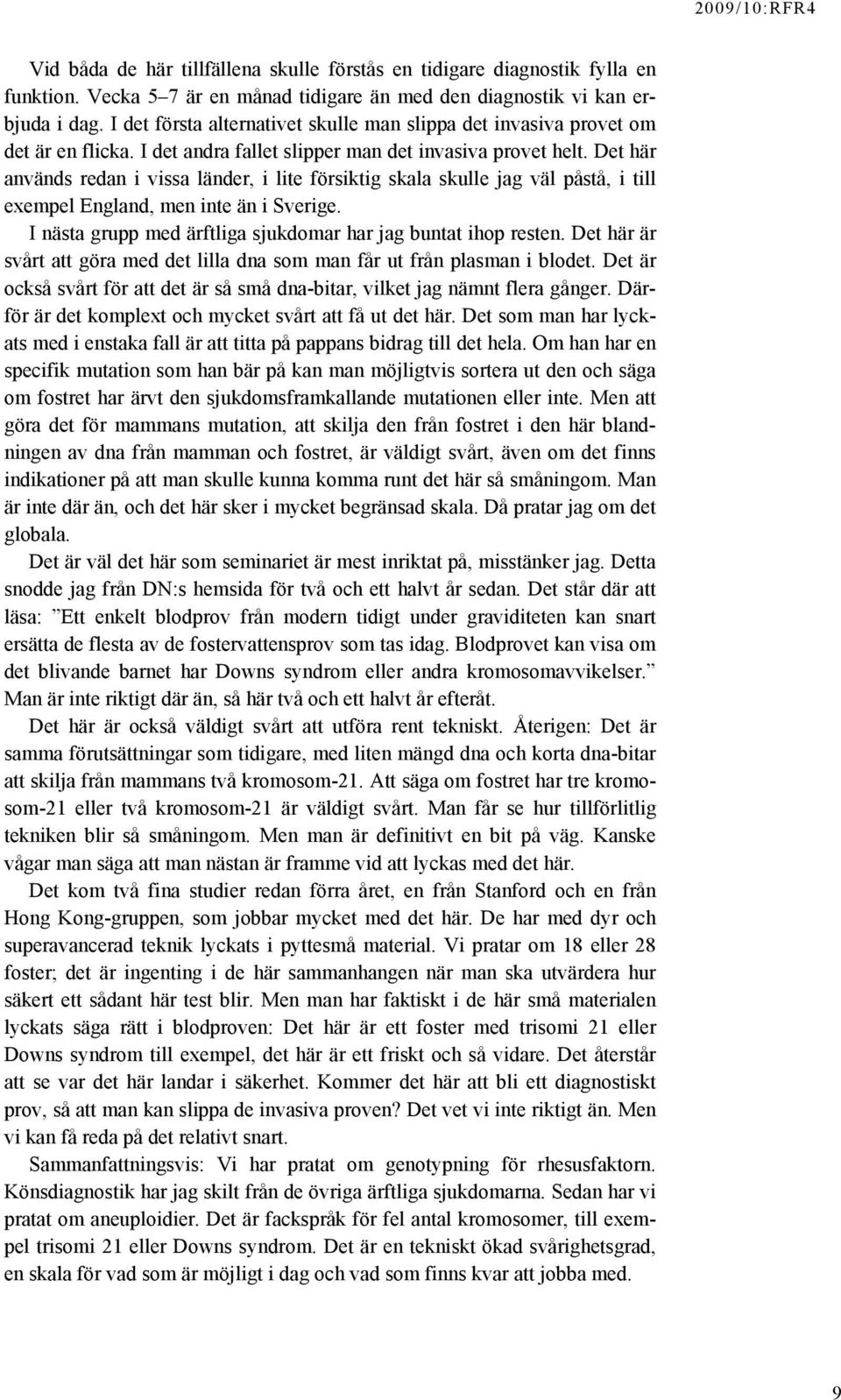 Det här används redan i vissa länder, i lite försiktig skala skulle jag väl påstå, i till exempel England, men inte än i Sverige. I nästa grupp med ärftliga sjukdomar har jag buntat ihop resten.