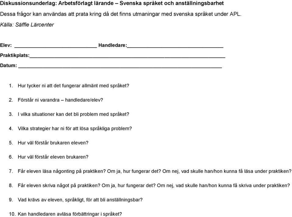 I vilka situationer kan det bli problem med språket? 4. Vilka strategier har ni för att lösa språkliga problem? 5. Hur väl förstår brukaren eleven? 6. Hur väl förstår eleven brukaren? 7.