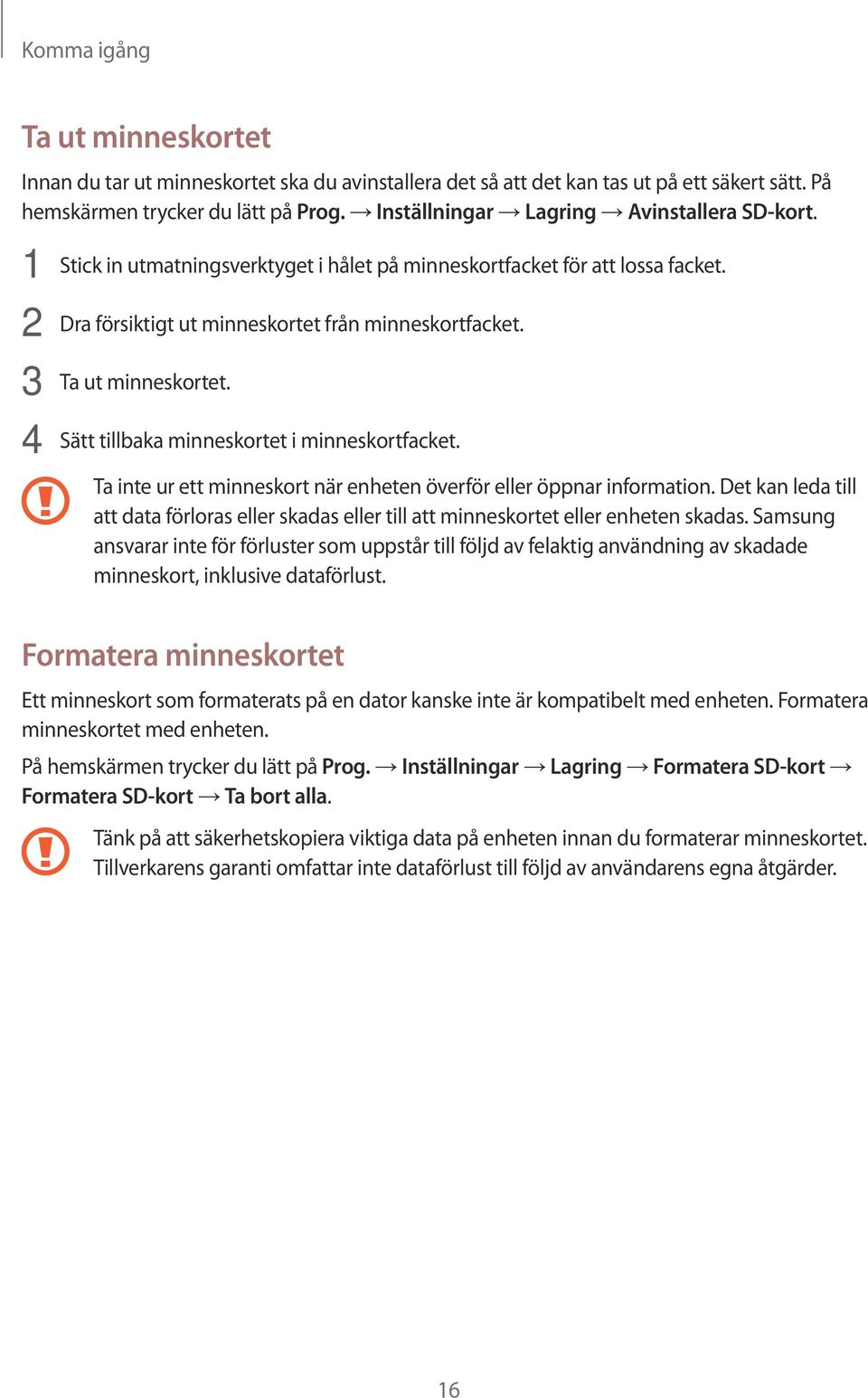 3 Ta ut minneskortet. 4 Sätt tillbaka minneskortet i minneskortfacket. Ta inte ur ett minneskort när enheten överför eller öppnar information.