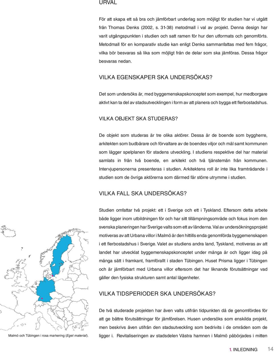 Metodmall för en komparativ studie kan enligt Denks sammanfattas med fem frågor, vilka bör besvaras så lika som möjligt från de delar som ska jämföras. Dessa frågor besvaras nedan.