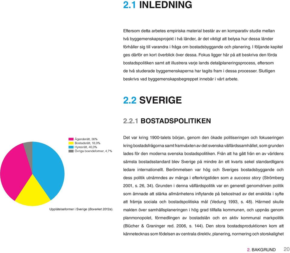 Fokus ligger här på att beskriva den förda bostadspolitiken samt att illustrera varje lands detaljplaneringsprocess, eftersom de två studerade byggemenskaperna har tagits fram i dessa processer.