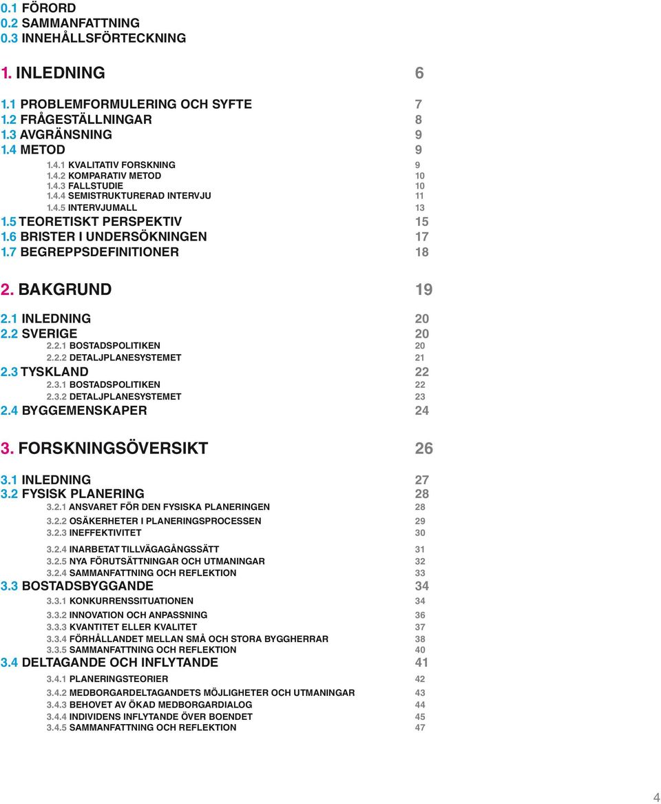 2 SVERIGE 20 2.2.1 BOSTADSPOLITIKEN 20 2.2.2 DETALJPLANESYSTEMET 21 2.3 TYSKLAND 22 2.3.1 BOSTADSPOLITIKEN 22 2.3.2 DETALJPLANESYSTEMET 23 2.4 BYGGEMENSKAPER 24 3. FORSKNINGSÖVERSIKT 26 3.