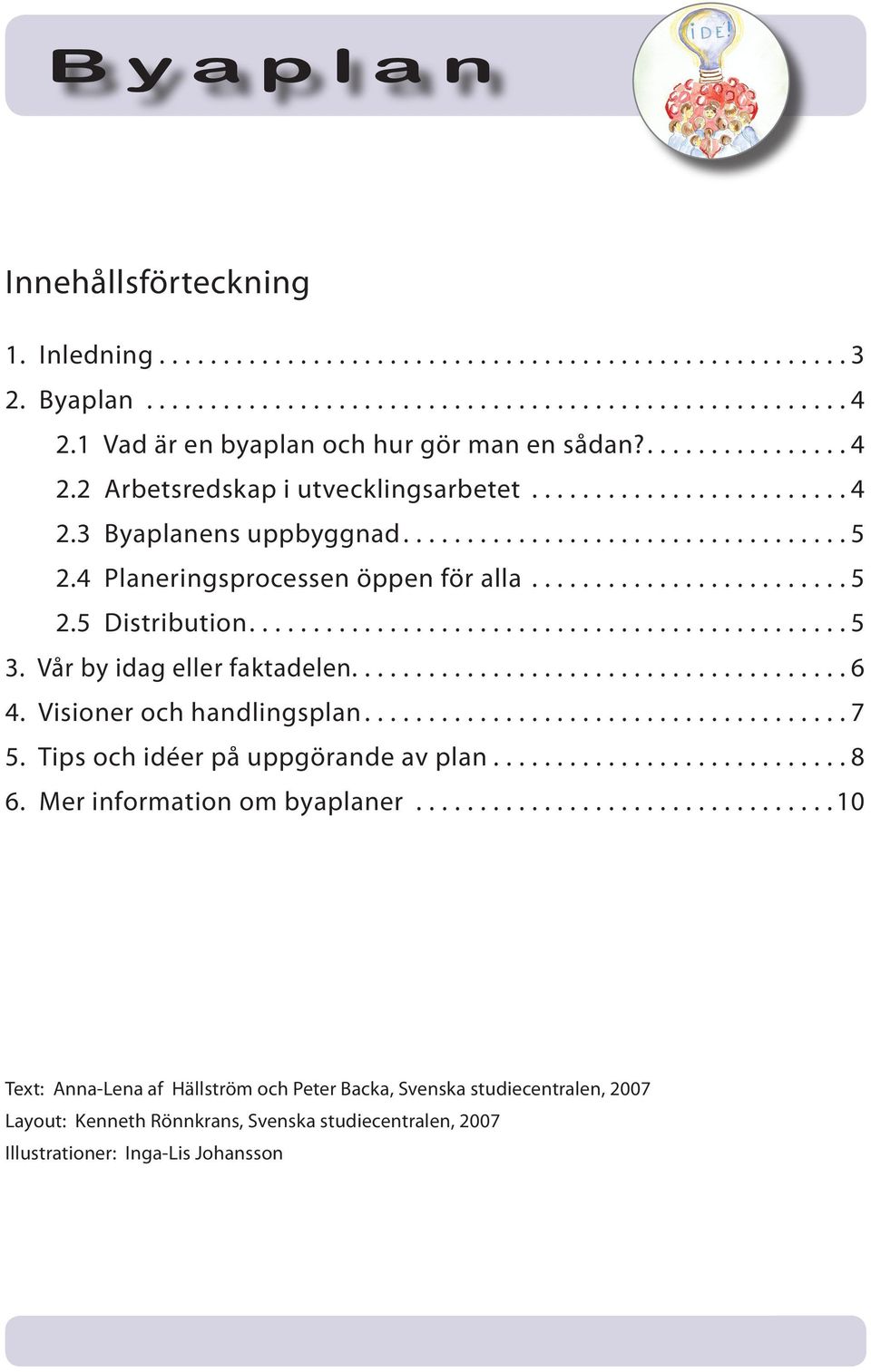 4 Planeringsprocessen öppen för alla......................... 5 2.5 Distribution............................................... 5 3. Vår by idag eller faktadelen....................................... 6 4.