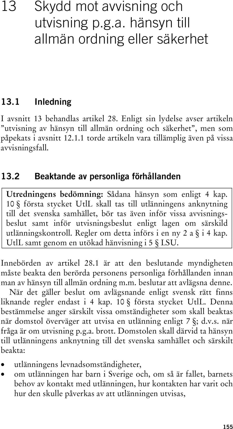 2 Beaktande av personliga förhållanden Utredningens bedömning: Sådana hänsyn som enligt 4 kap.