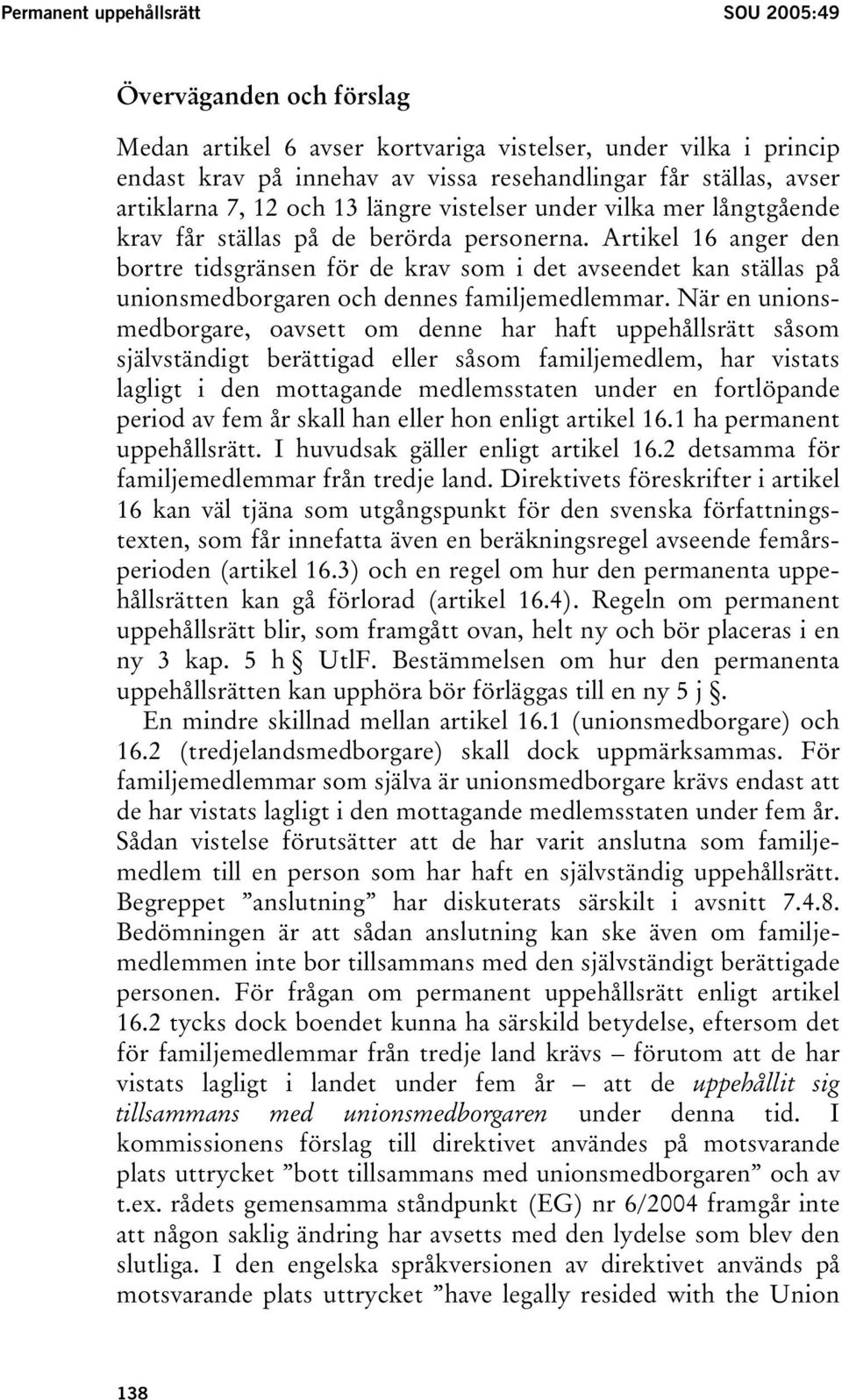 Artikel 16 anger den bortre tidsgränsen för de krav som i det avseendet kan ställas på unionsmedborgaren och dennes familjemedlemmar.