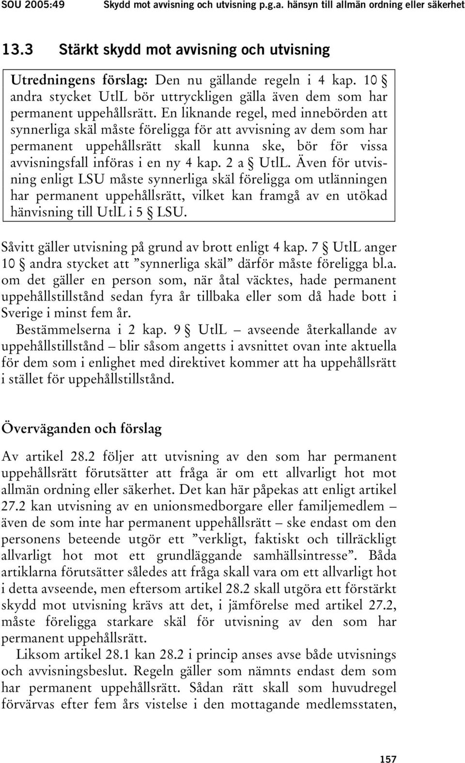 En liknande regel, med innebörden att synnerliga skäl måste föreligga för att avvisning av dem som har permanent uppehållsrätt skall kunna ske, bör för vissa avvisningsfall införas i en ny 4 kap.