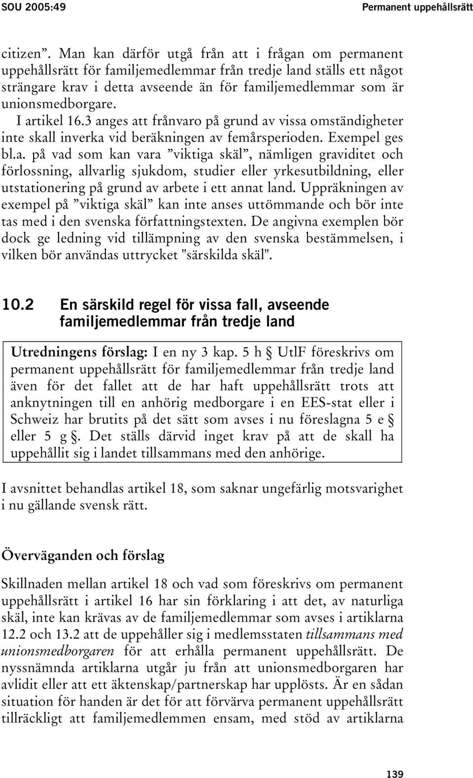 I artikel 16.3 anges att frånvaro på grund av vissa omständigheter inte skall inverka vid beräkningen av femårsperioden. Exempel ges bl.a. på vad som kan vara viktiga skäl, nämligen graviditet och förlossning, allvarlig sjukdom, studier eller yrkesutbildning, eller utstationering på grund av arbete i ett annat land.