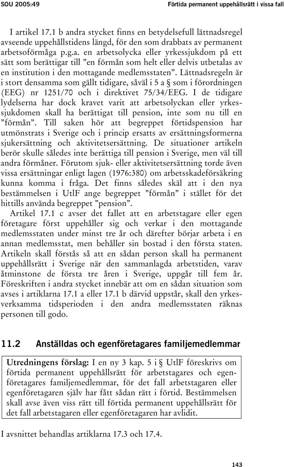 Lättnadsregeln är i stort densamma som gällt tidigare, såväl i 5 a som i förordningen (EEG) nr 1251/70 och i direktivet 75/34/EEG.