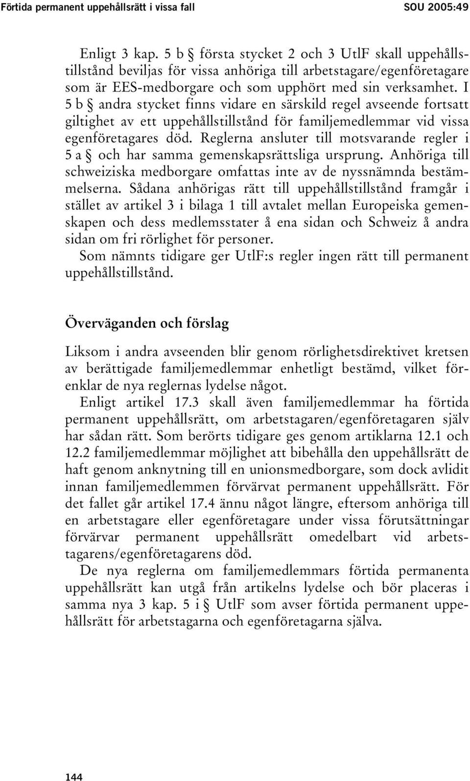 I 5 b andra stycket finns vidare en särskild regel avseende fortsatt giltighet av ett uppehållstillstånd för familjemedlemmar vid vissa egenföretagares död.