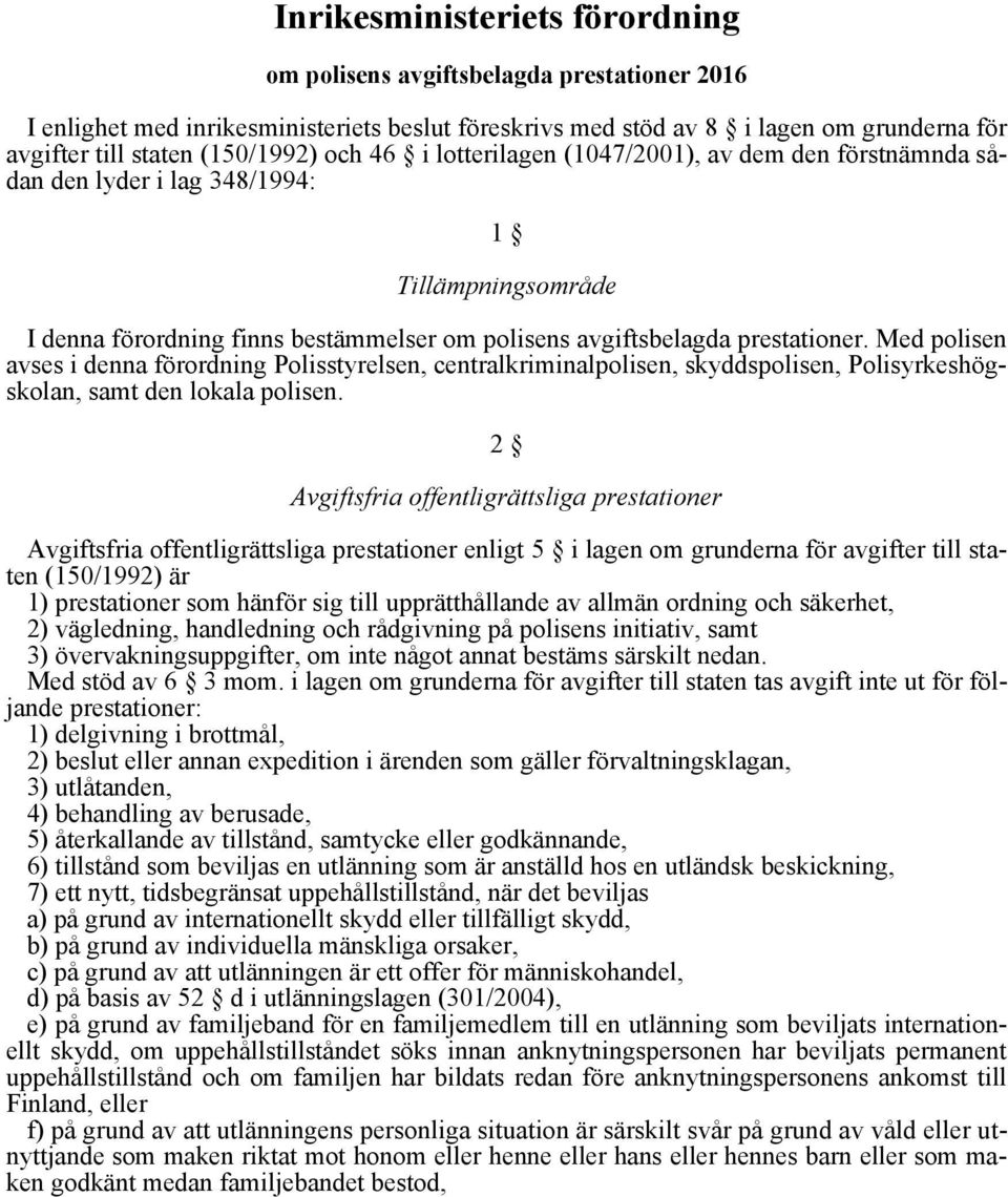 Med polisen avses i denna förordning Polisstyrelsen, centralkriminalpolisen, skyddspolisen, Polisyrkeshögskolan, samt den lokala polisen.