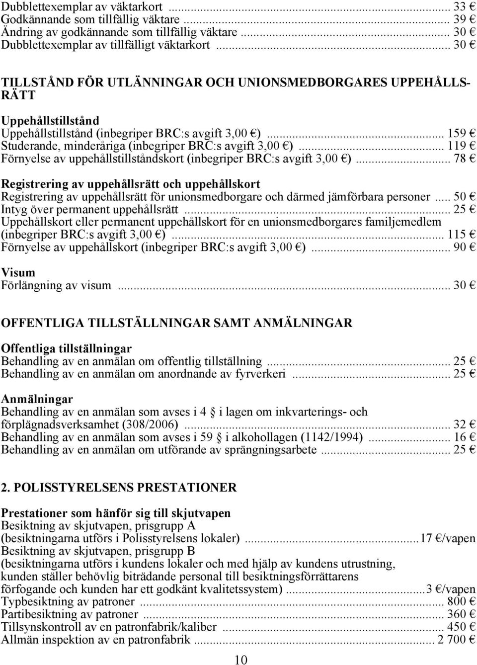 .. 159 Studerande, minderåriga (inbegriper BRC:s avgift 3,00 )... 119 Förnyelse av uppehållstillståndskort (inbegriper BRC:s avgift 3,00 ).