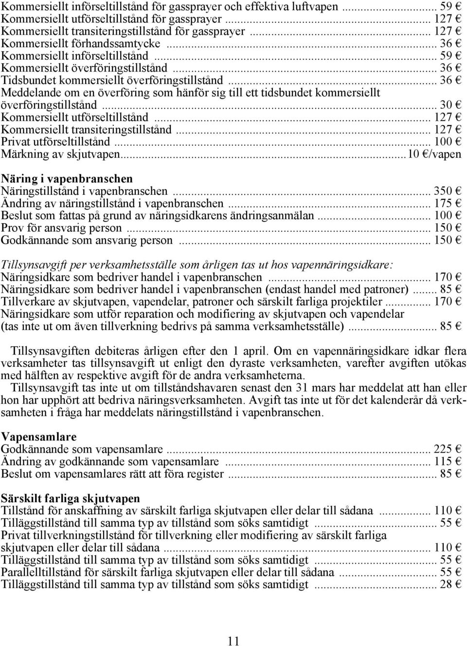 .. 36 Meddelande om en överföring som hänför sig till ett tidsbundet kommersiellt överföringstillstånd... 30 Kommersiellt utförseltillstånd... 127 Kommersiellt transiteringstillstånd.