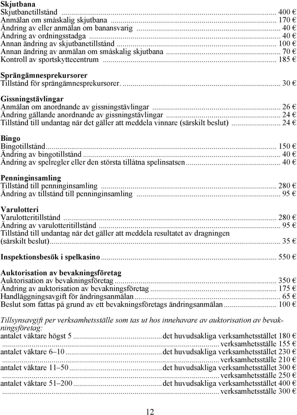 ... 30 Gissningstävlingar Anmälan om anordnande av gissningstävlingar... 26 Ändring gällande anordnande av gissningstävlingar.