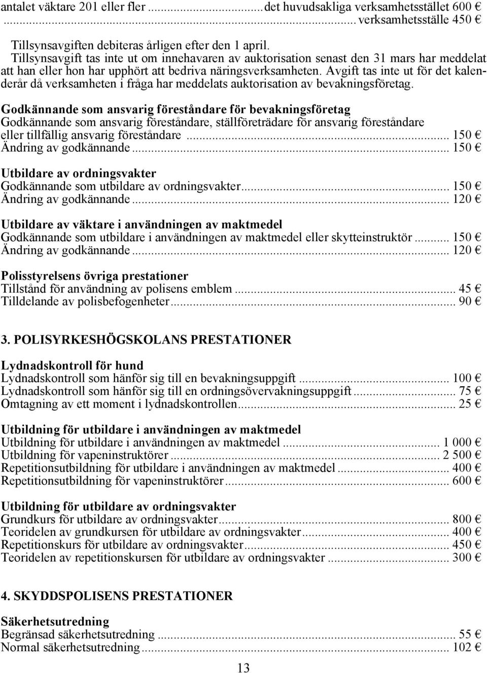 Avgift tas inte ut för det kalenderår då verksamheten i fråga har meddelats auktorisation av bevakningsföretag.