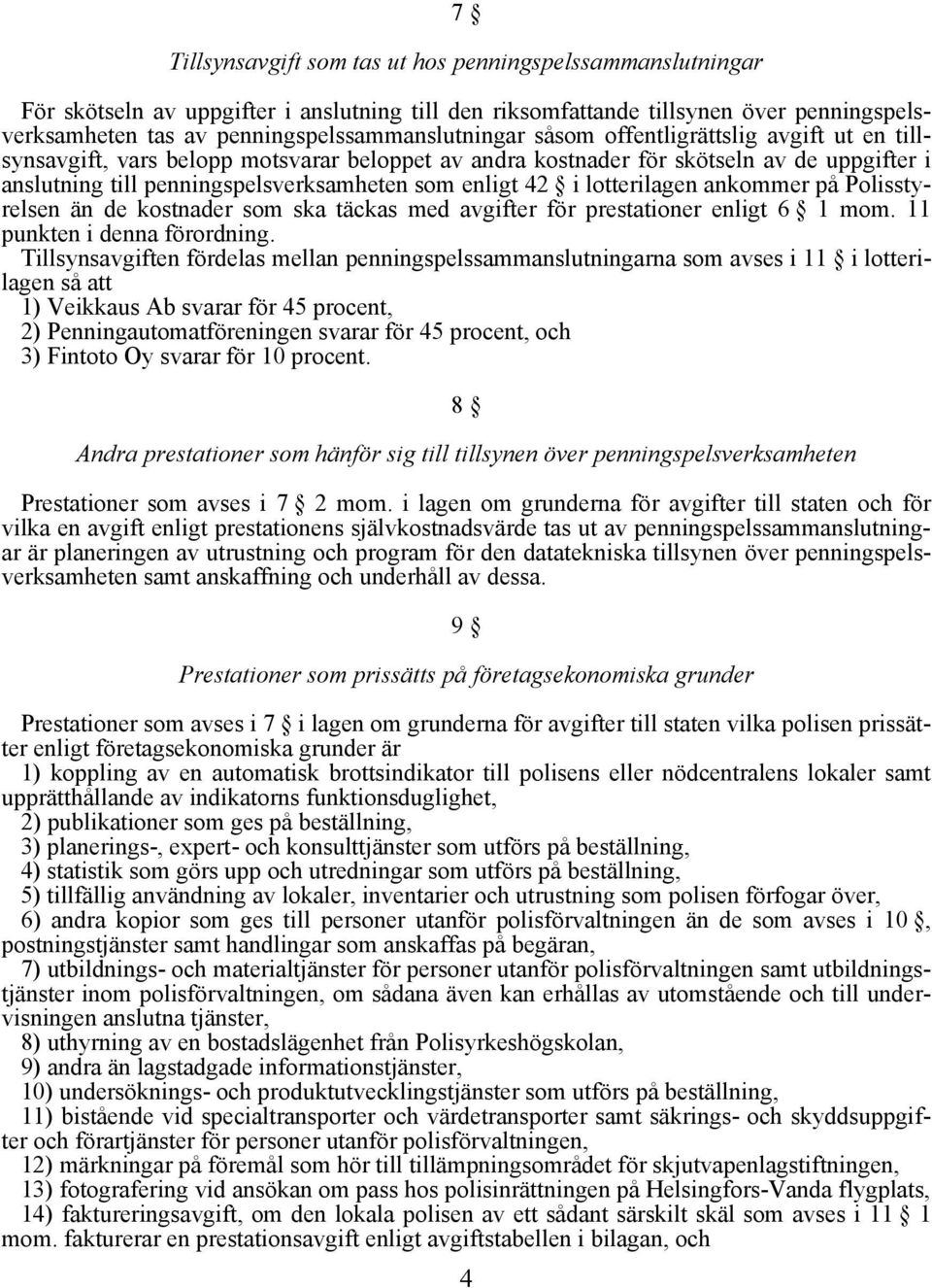 lotterilagen ankommer på Polisstyrelsen än de kostnader som ska täckas med avgifter för prestationer enligt 6 1 mom. 11 punkten i denna förordning.