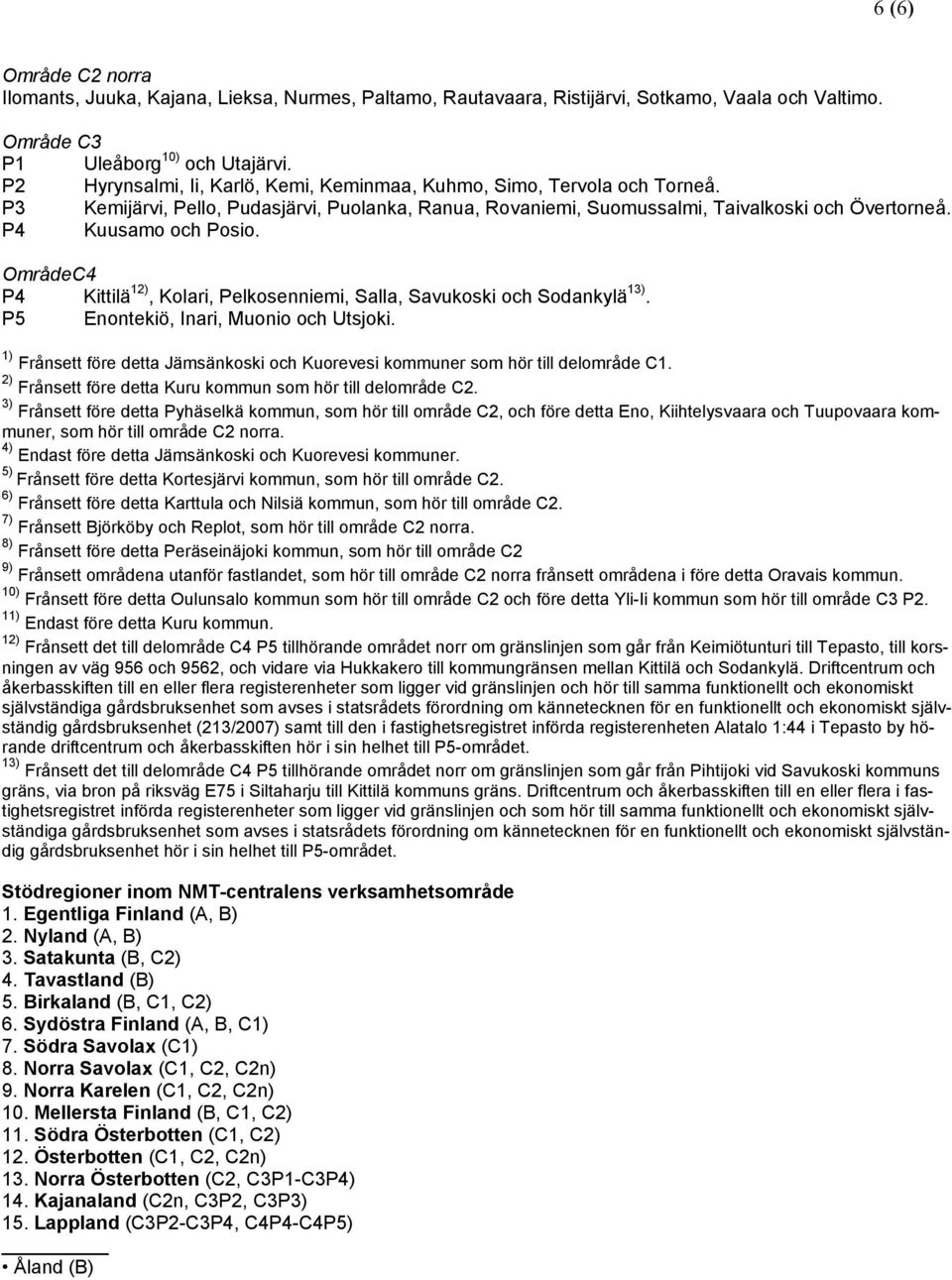 OmrådeC4 P4 Kittilä 12), Kolari, Pelkosenniemi, Salla, Savukoski och Sodankylä 13). P5 Enontekiö, Inari, Muonio och Utsjoki.
