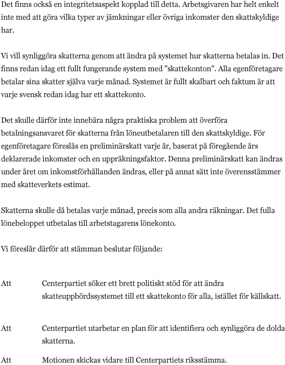 Alla egenföretagare betalar sina skatter själva varje månad. Systemet är fullt skalbart och faktum är att varje svensk redan idag har ett skattekonto.