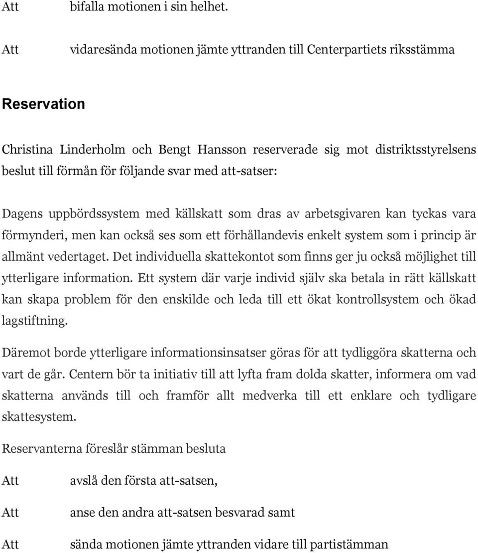 att-satser: Dagens uppbördssystem med källskatt som dras av arbetsgivaren kan tyckas vara förmynderi, men kan också ses som ett förhållandevis enkelt system som i princip är allmänt vedertaget.