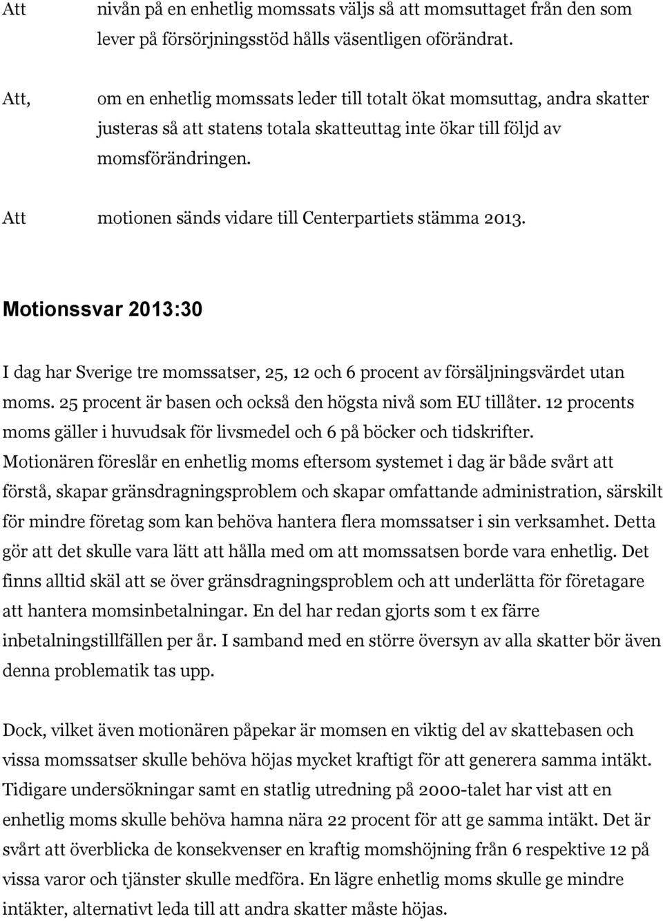 motionen sänds vidare till Centerpartiets stämma 2013. Motionssvar 2013:30 I dag har Sverige tre momssatser, 25, 12 och 6 procent av försäljningsvärdet utan moms.