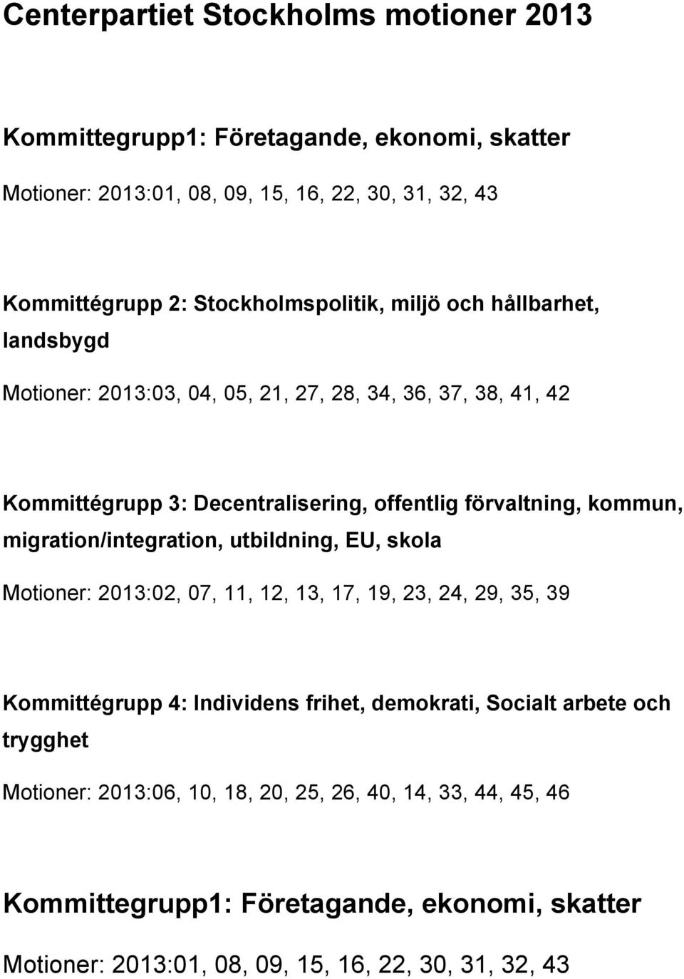 förvaltning, kommun, migration/integration, utbildning, EU, skola Motioner: 2013:02, 07, 11, 12, 13, 17, 19, 23, 24, 29, 35, 39 Kommittégrupp 4: Individens frihet,