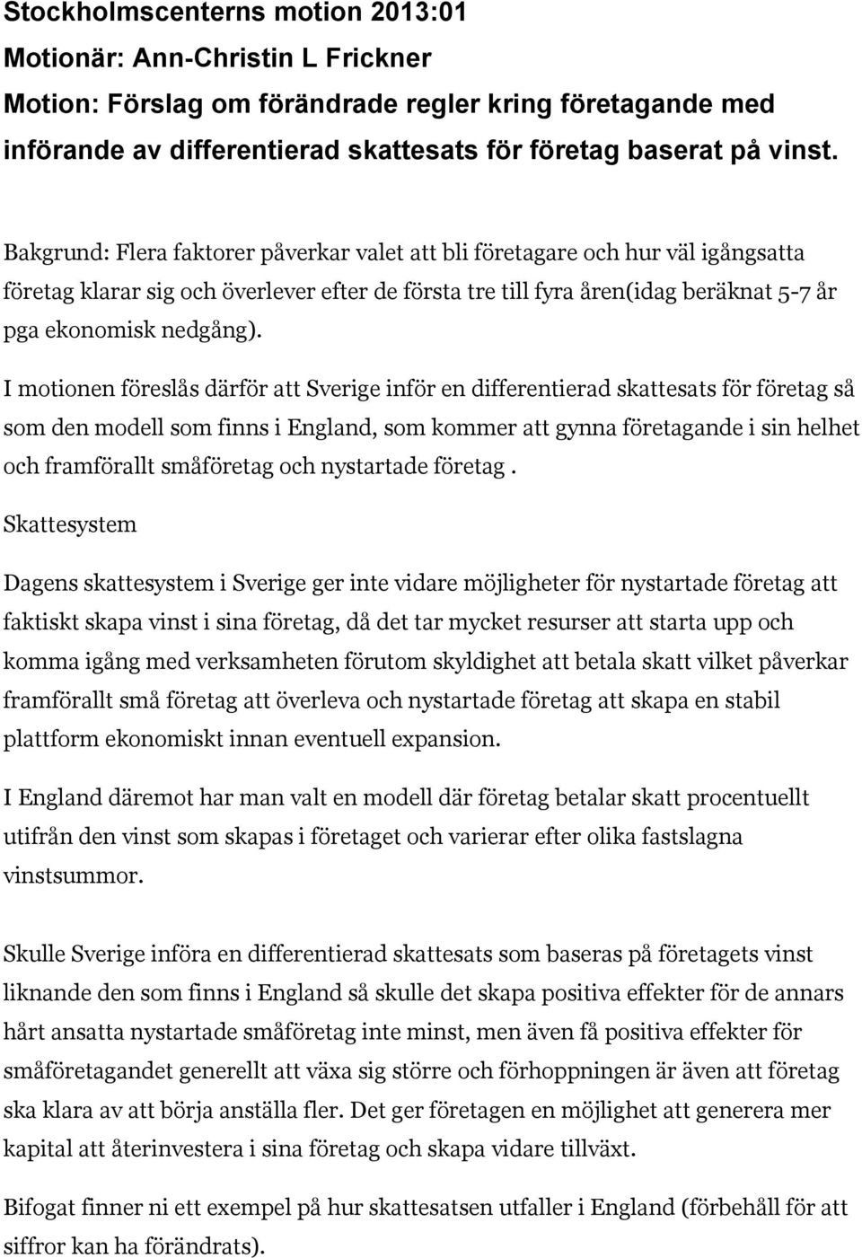 I motionen föreslås därför att Sverige inför en differentierad skattesats för företag så som den modell som finns i England, som kommer att gynna företagande i sin helhet och framförallt småföretag