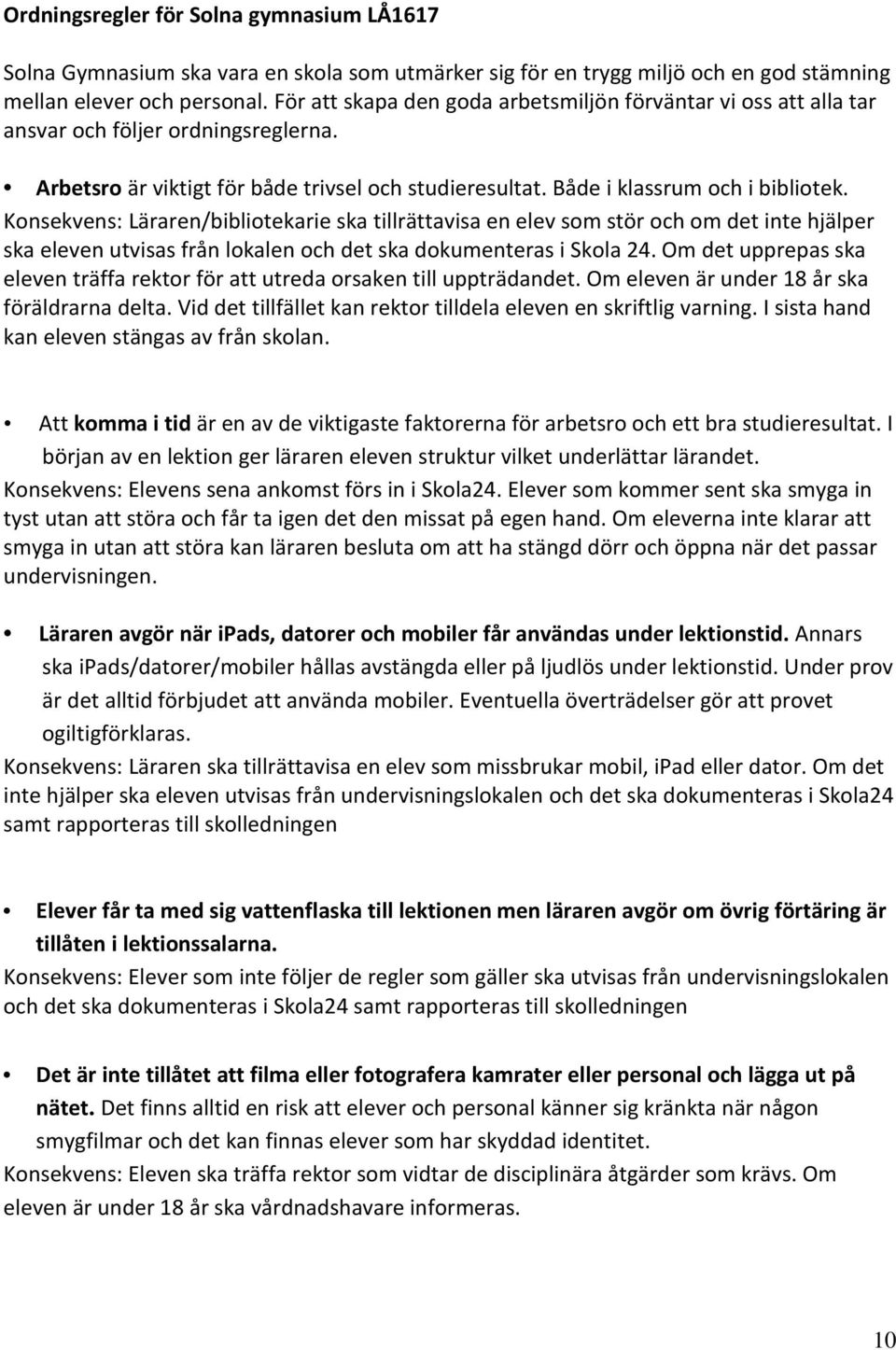 Konsekvens: Läraren/bibliotekarie ska tillrättavisa en elev som stör och om det inte hjälper ska eleven utvisas från lokalen och det ska dokumenteras i Skola 24.