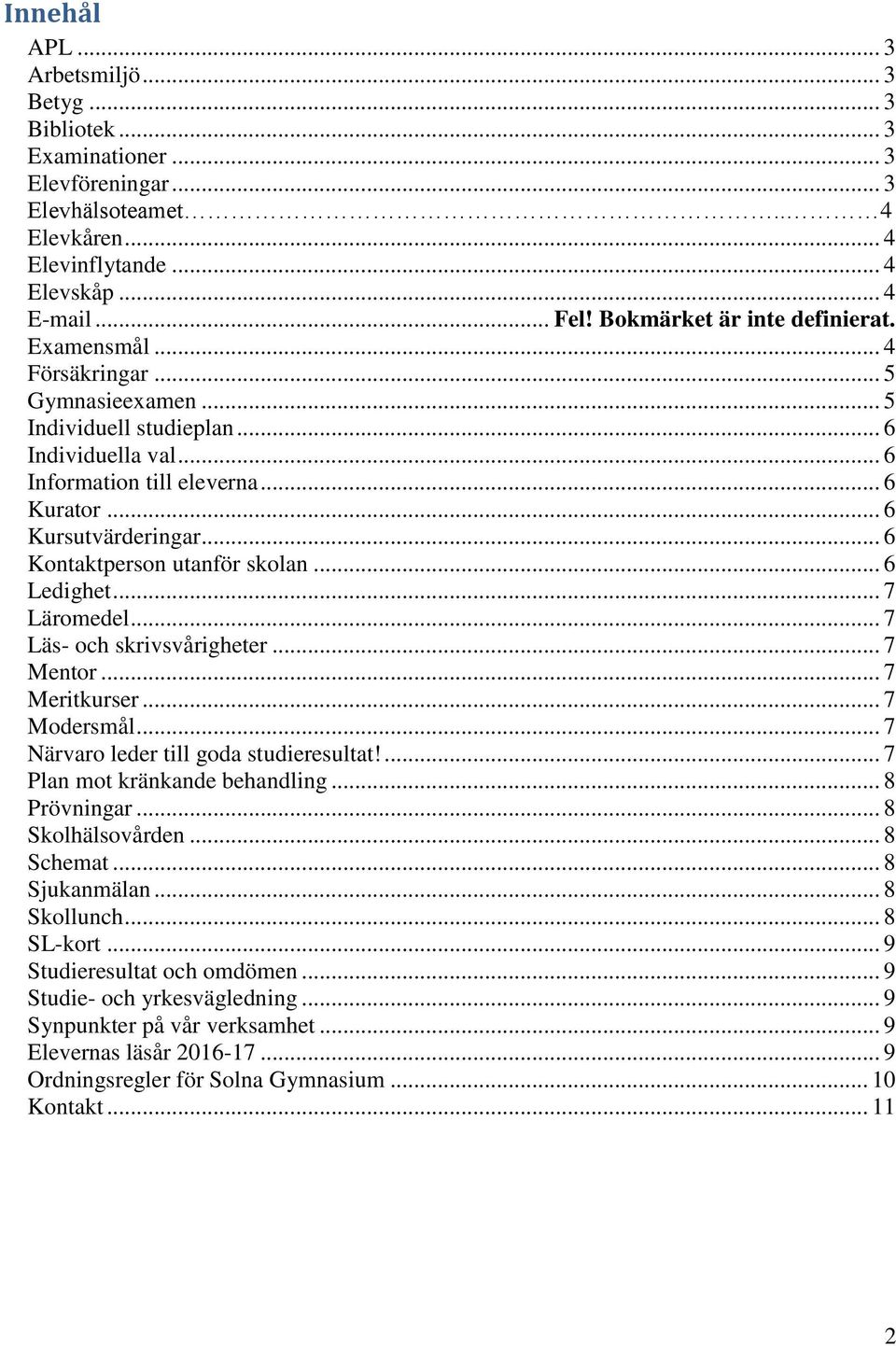 .. 6 Kontaktperson utanför skolan... 6 Ledighet... 7 Läromedel... 7 Läs- och skrivsvårigheter... 7 Mentor... 7 Meritkurser... 7 Modersmål... 7 Närvaro leder till goda studieresultat!