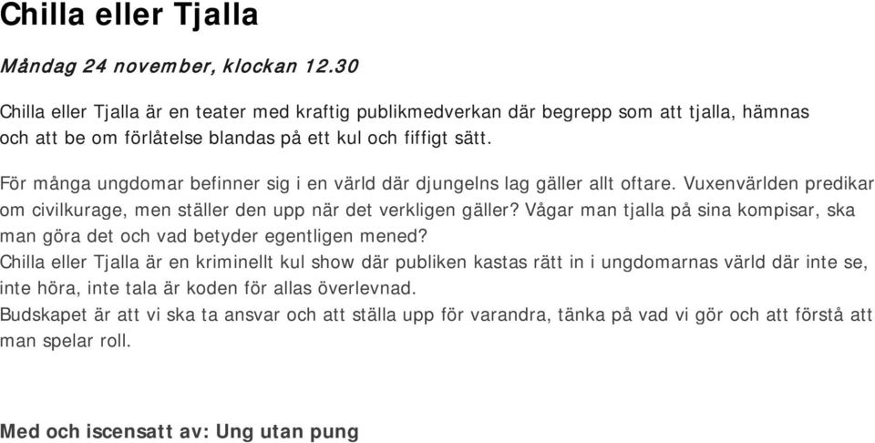 För många ungdomar befinner sig i en värld där djungelns lag gäller allt oftare. Vuxenvärlden predikar om civilkurage, men ställer den upp när det verkligen gäller?