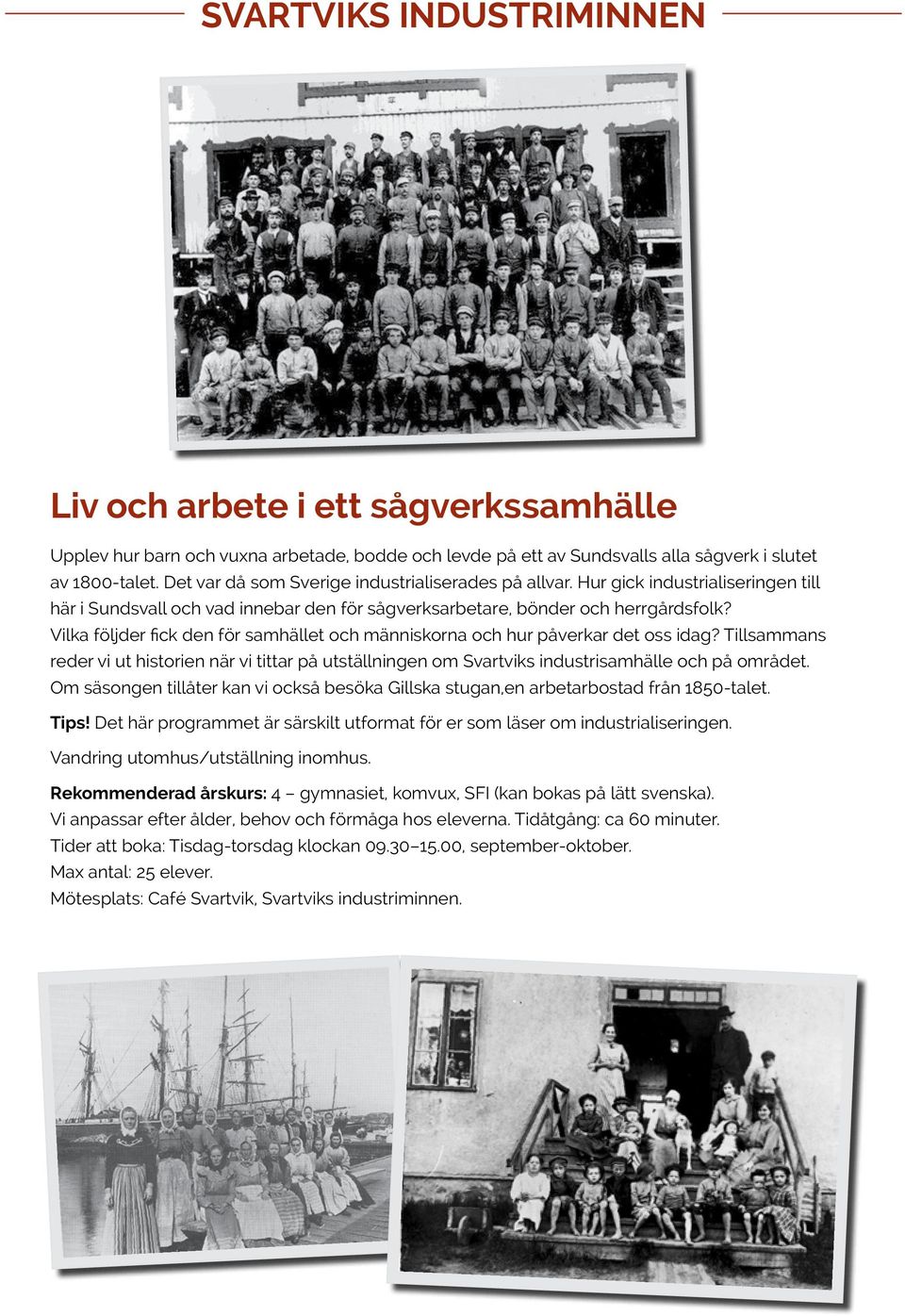 Vilka följder fick den för samhället och människorna och hur påverkar det oss idag? Tillsammans reder vi ut historien när vi tittar på utställningen om Svartviks industrisamhälle och på området.