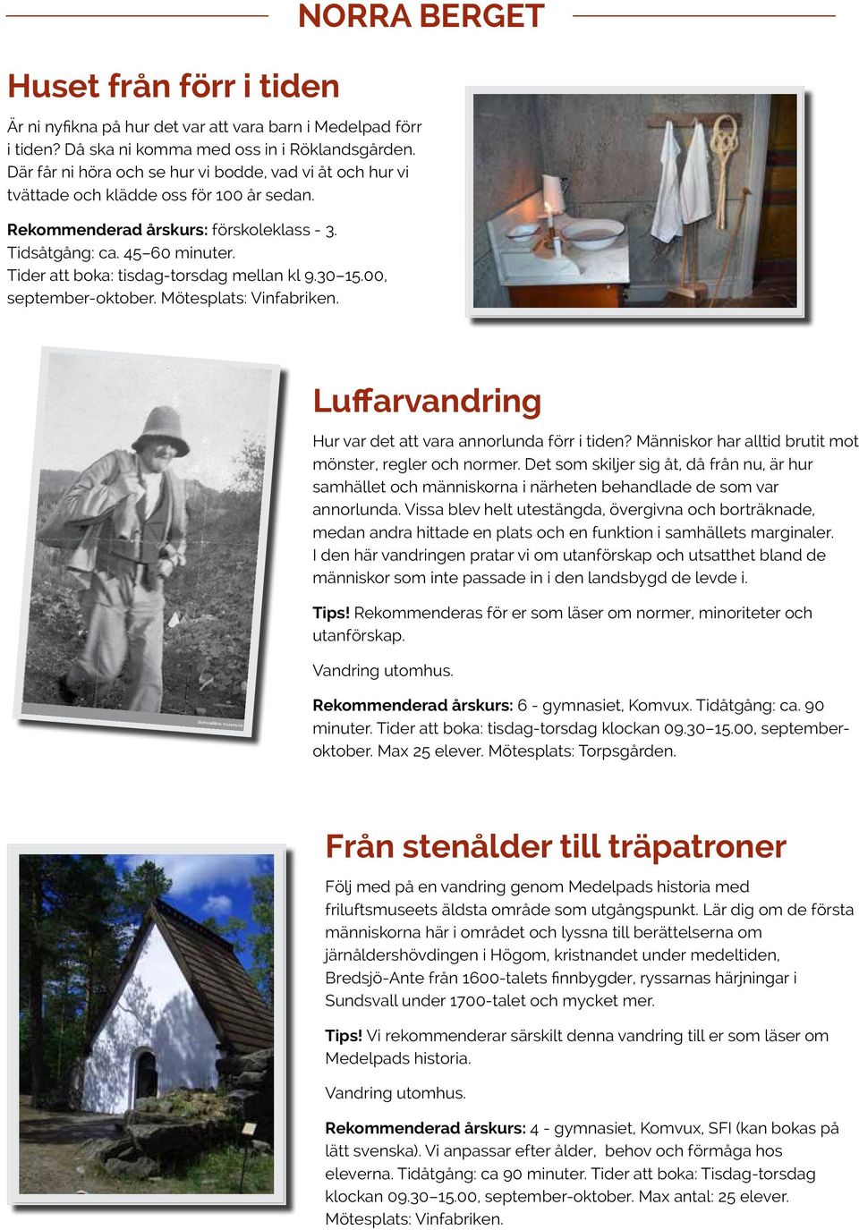 Tider att boka: tisdag-torsdag mellan kl 9.30 15.00, september-oktober. Mötesplats: Vinfabriken. NORRA BERGET Luffarvandring Hur var det att vara annorlunda förr i tiden?