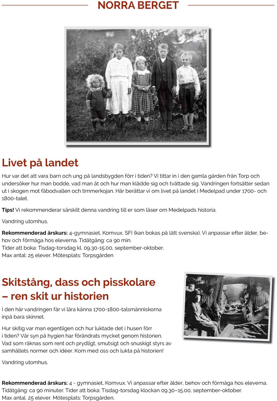 Här berättar vi om livet på landet i Medelpad under 1700- och 1800-talet. Tips! Vi rekommenderar särskilt denna vandring till er som läser om Medelpads historia. Vandring utomhus.