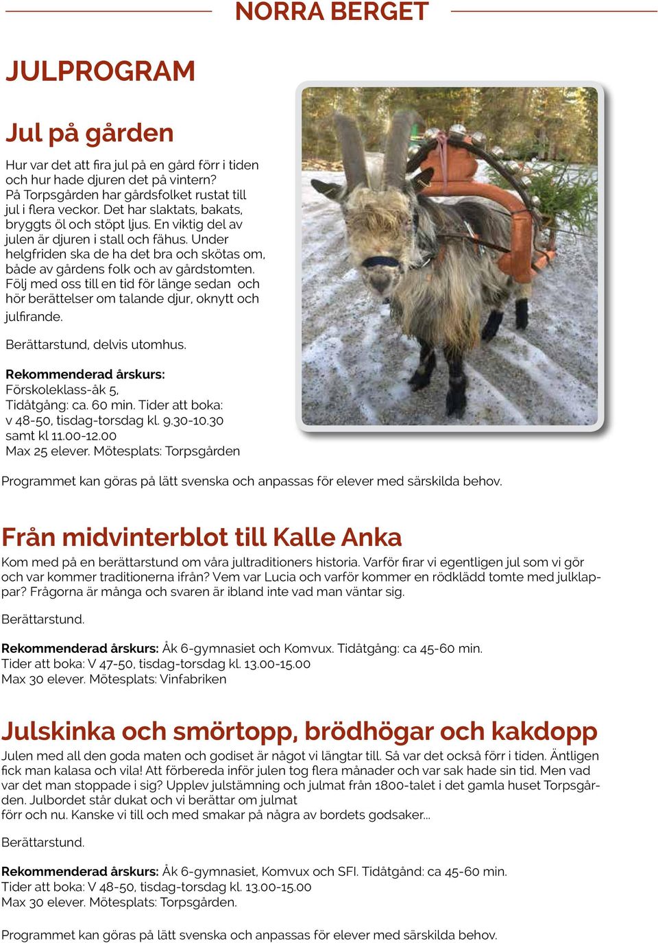 Följ med oss till en tid för länge sedan och hör berättelser om talande djur, oknytt och julfirande. Berättarstund, delvis utomhus. Rekommenderad årskurs: Förskoleklass-åk 5, Tidåtgång: ca. 60 min.